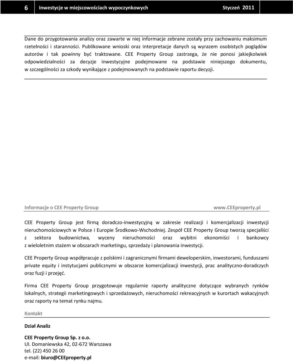 CEE Property Group zastrzega, że nie ponosi jakiejkolwiek odpowiedzialności za decyzje inwestycyjne podejmowane na podstawie niniejszego dokumentu, w szczególności za szkody wynikające z