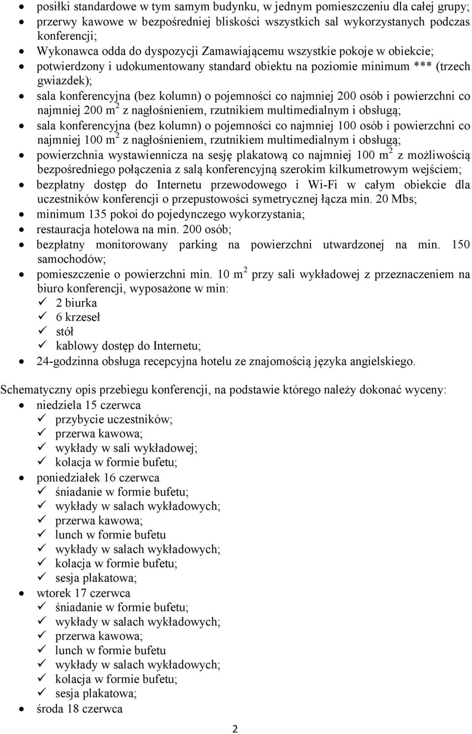 najmniej 200 osób i powierzchni co najmniej 200 m 2 z nagłośnieniem, rzutnikiem multimedialnym i obsługą; sala konferencyjna (bez kolumn) o pojemności co najmniej 100 osób i powierzchni co najmniej