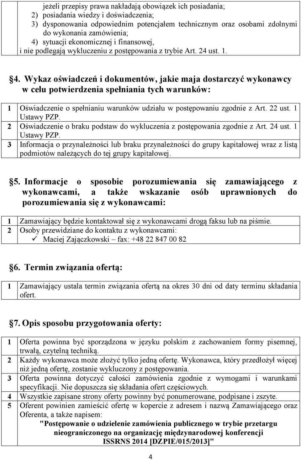 Wykaz oświadczeń i dokumentów, jakie maja dostarczyć wykonawcy w celu potwierdzenia spełniania tych warunków: 1 Oświadczenie o spełnianiu warunków udziału w postępowaniu zgodnie z Art. 22 ust.