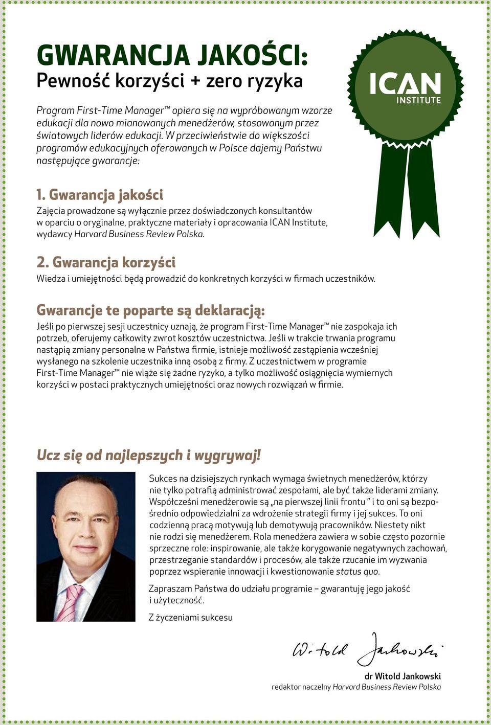 Gwarancja jakości Zajęcia prowadzone są wyłącznie przez doświadczonych konsultantów w oparciu o oryginalne, praktyczne materiały i opracowania ICAN Institute, wydawcy Harvard Business Review Polska.