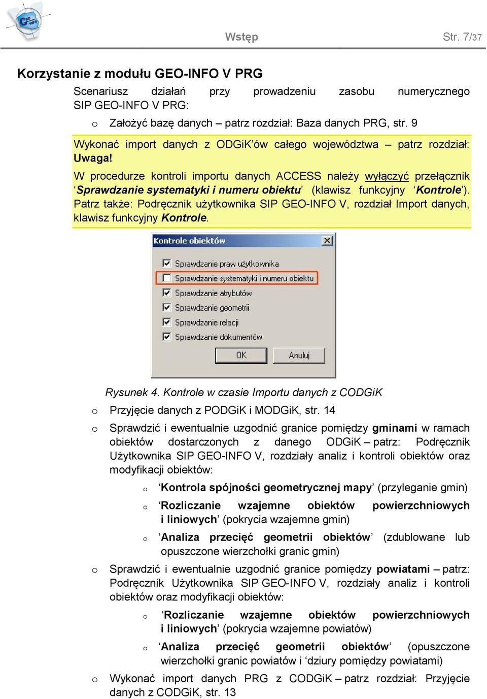 W prcedurze kntrli imprtu danych ACCESS należy wyłączyć przełącznik Sprawdzanie systematyki i numeru biektu (klawisz funkcyjny Kntrle ).