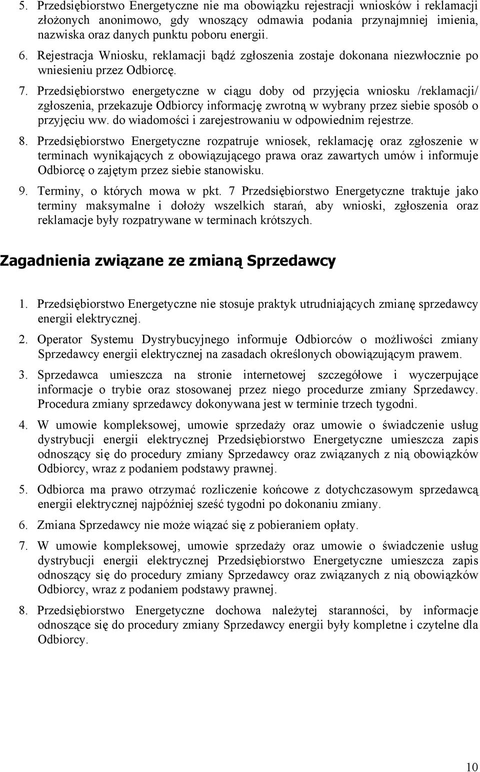 Przedsiębiorstwo energetyczne w ciągu doby od przyjęcia wniosku /reklamacji/ zgłoszenia, przekazuje Odbiorcy informację zwrotną w wybrany przez siebie sposób o przyjęciu ww.