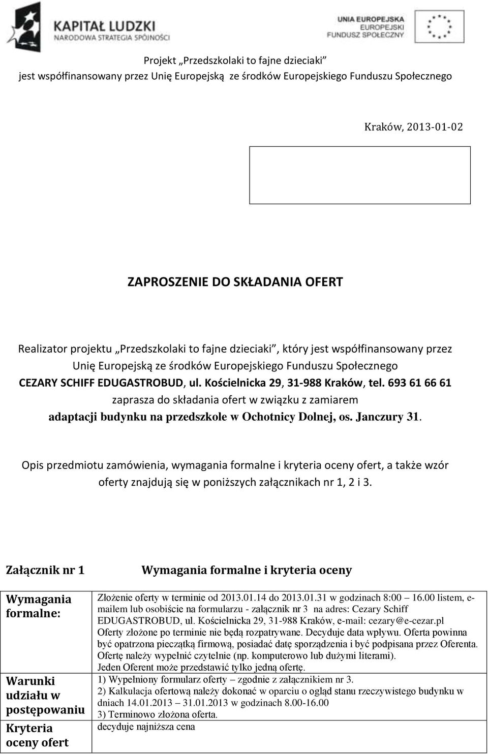 Opis przedmiotu zamówienia, wymagania formalne i kryteria oceny ofert, a także wzór oferty znajdują się w poniższych załącznikach nr 1, 2 i 3.