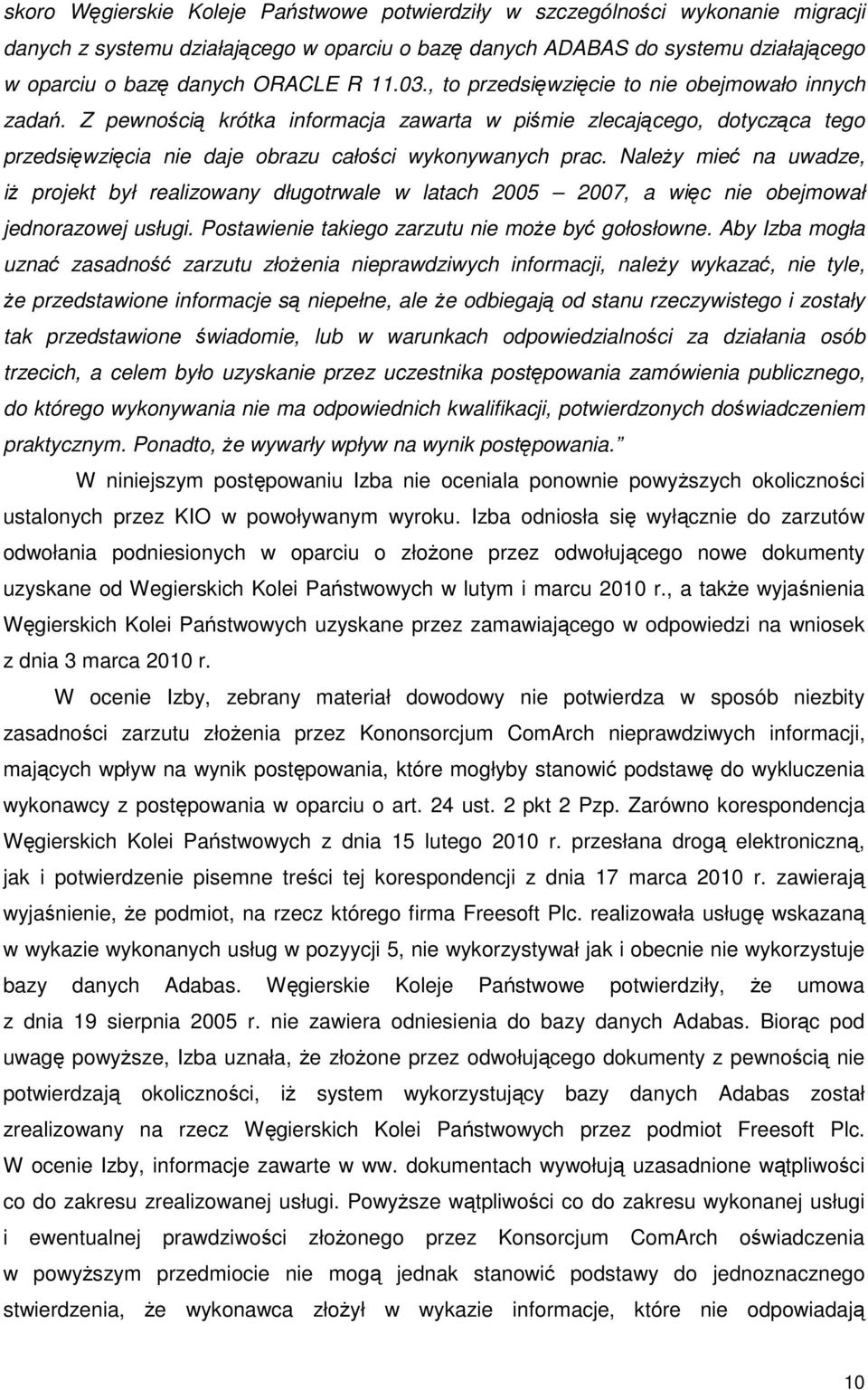 NaleŜy mieć na uwadze, iŝ projekt był realizowany długotrwale w latach 2005 2007, a więc nie obejmował jednorazowej usługi. Postawienie takiego zarzutu nie moŝe być gołosłowne.