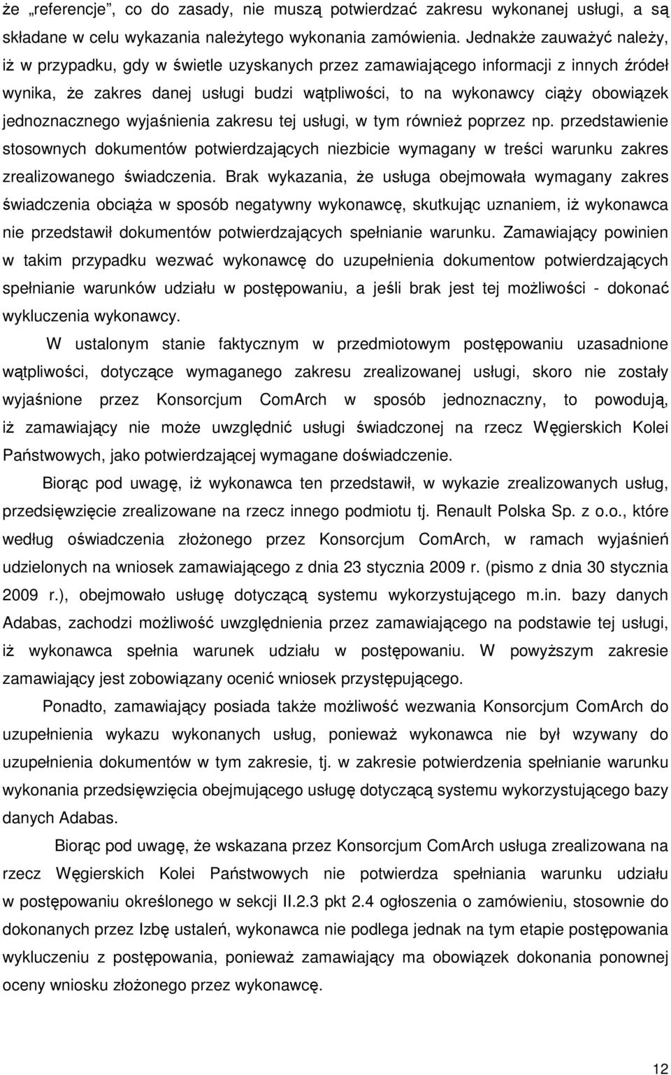 jednoznacznego wyjaśnienia zakresu tej usługi, w tym równieŝ poprzez np. przedstawienie stosownych dokumentów potwierdzających niezbicie wymagany w treści warunku zakres zrealizowanego świadczenia.