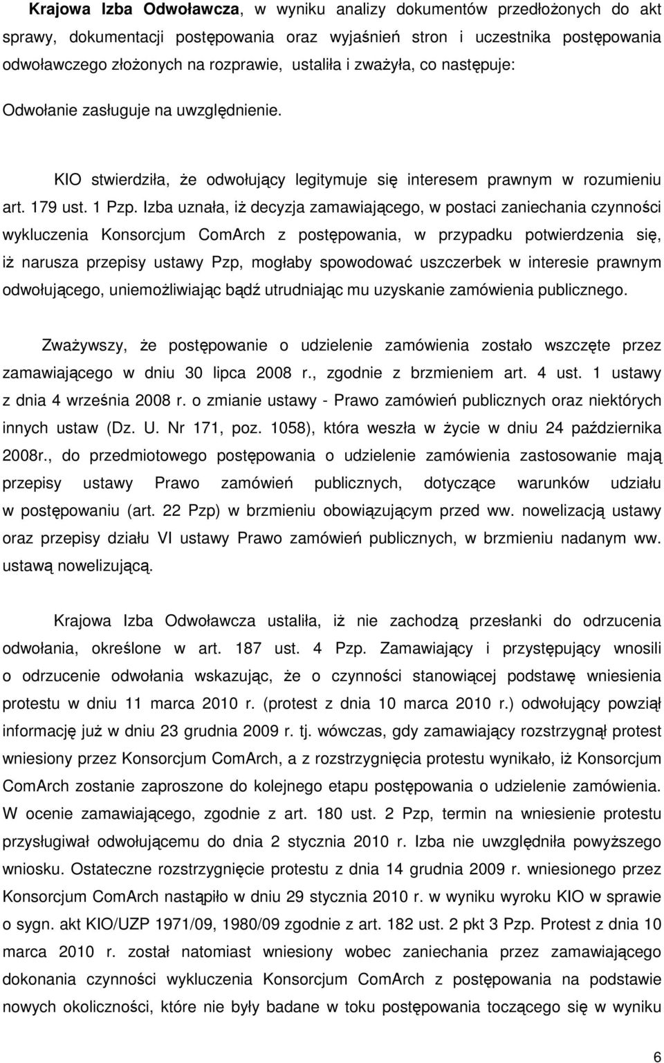 Izba uznała, iŝ decyzja zamawiającego, w postaci zaniechania czynności wykluczenia Konsorcjum ComArch z postępowania, w przypadku potwierdzenia się, iŝ narusza przepisy ustawy Pzp, mogłaby spowodować