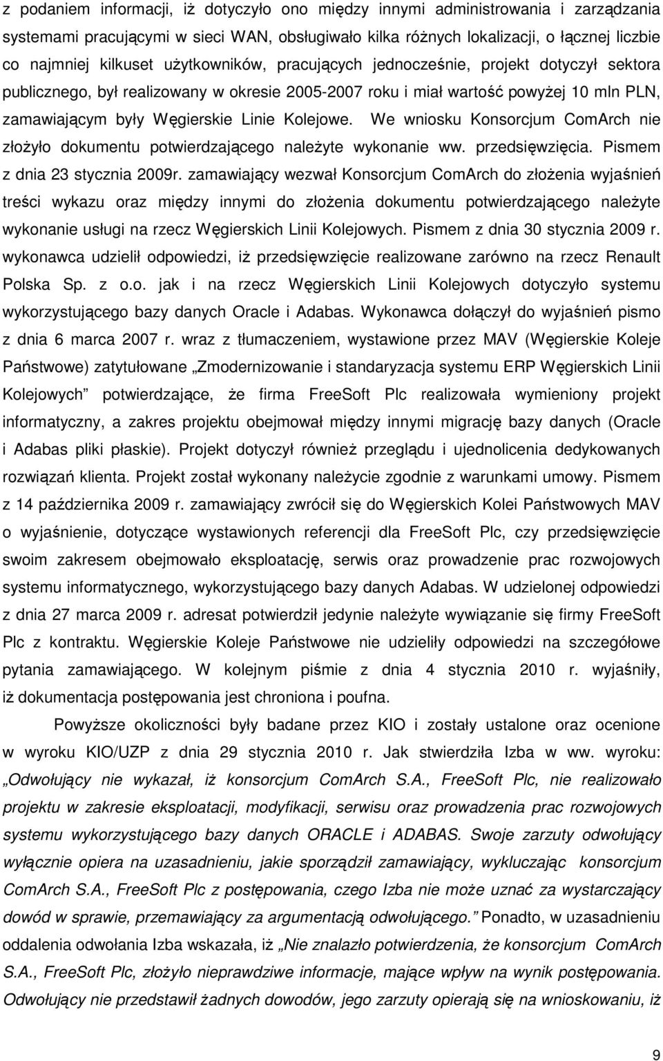 We wniosku Konsorcjum ComArch nie złoŝyło dokumentu potwierdzającego naleŝyte wykonanie ww. przedsięwzięcia. Pismem z dnia 23 stycznia 2009r.