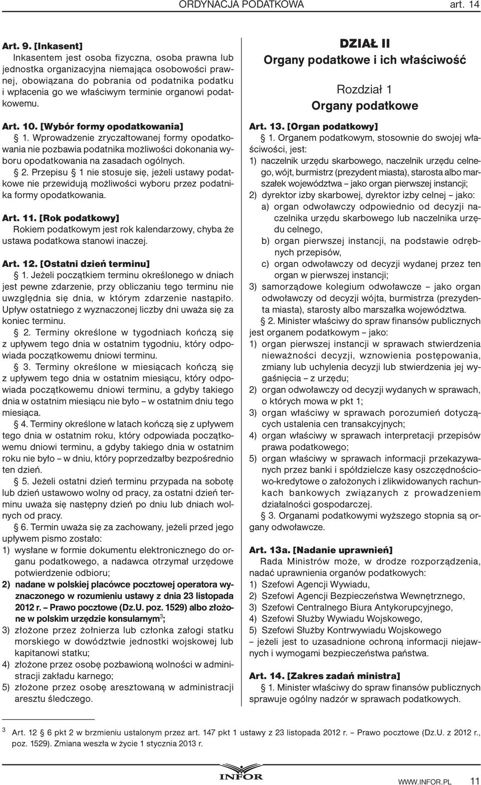 organowi podatkowemu. Art. 10. [Wybór formy opodatkowania] 1. Wprowadzenie zryczałtowanej formy opodatkowania nie pozbawia podatnika możliwości dokonania wyboru opodatkowania na zasadach ogólnych. 2.