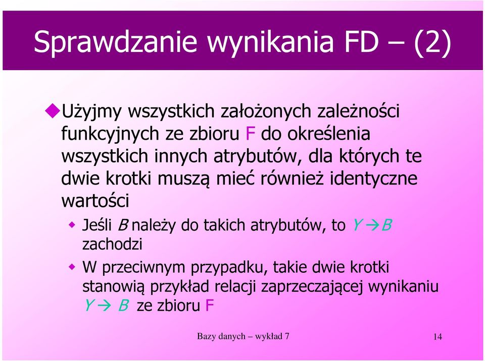 wartości Jeśli B należy do takich atrybutów, to Y B zachodzi W przeciwnym przypadku, takie dwie