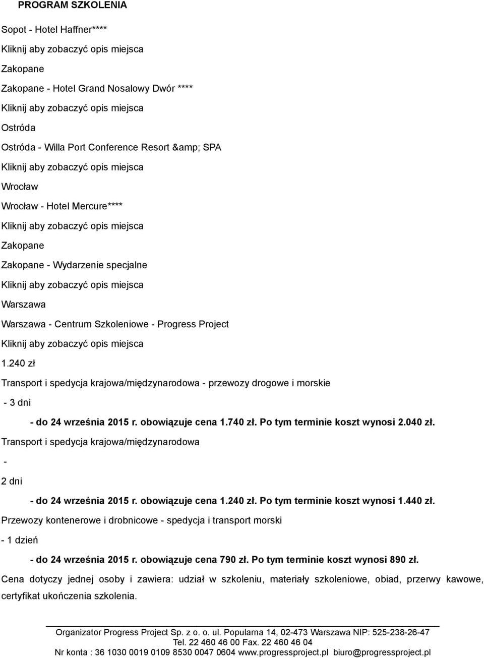 240 zł Transport i spedycja krajowa/międzynarodowa - przewozy drogowe i morskie - 3 dni - do 24 września 2015 r. obowiązuje cena 1.740 zł. Po tym terminie koszt wynosi 2.040 zł.