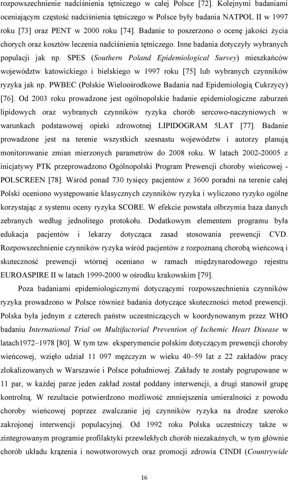 Badanie to poszerzono o ocenę jakości życia chorych oraz kosztów leczenia nadciśnienia tętniczego. Inne badania dotyczyły wybranych populacji jak np.