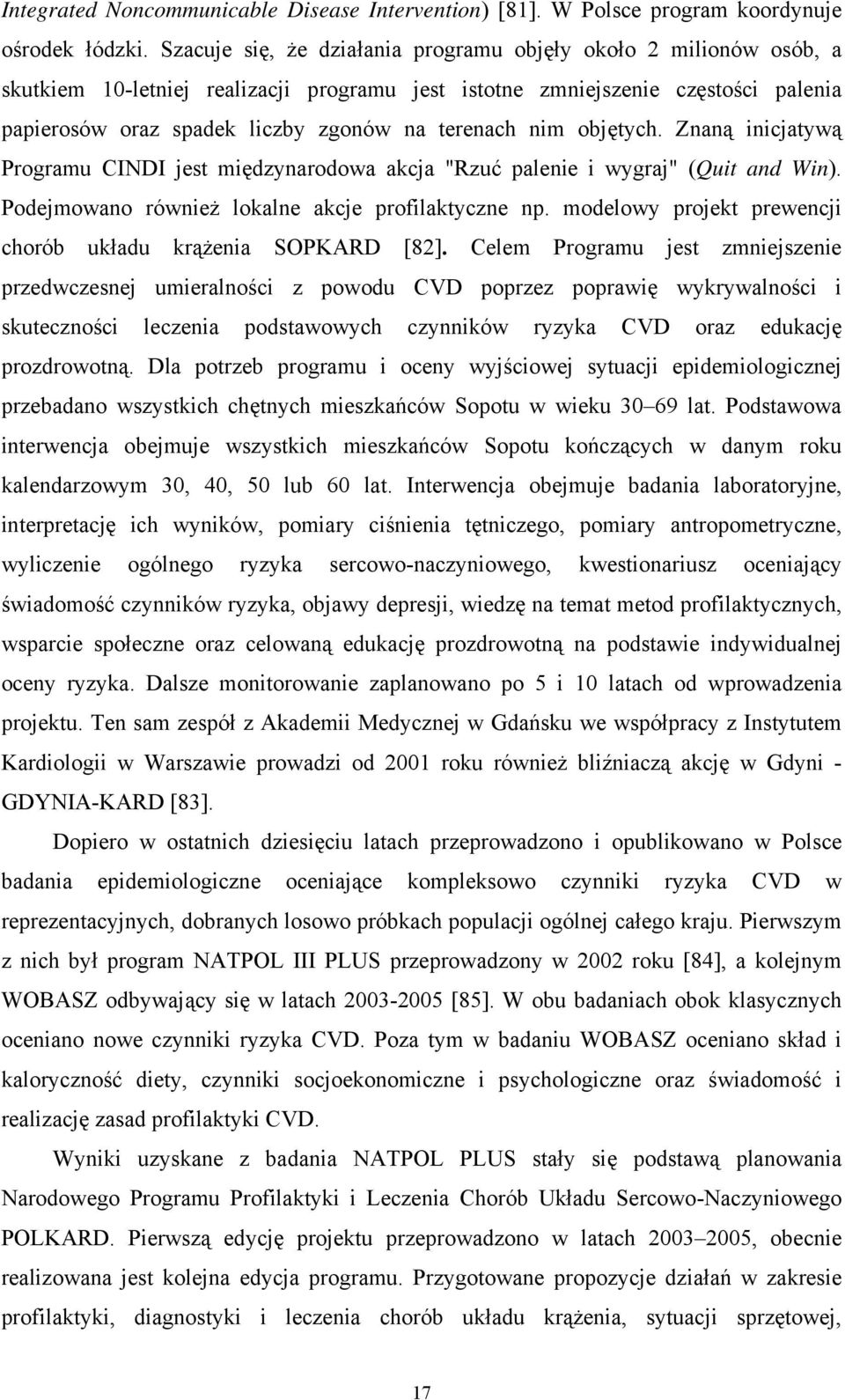 nim objętych. Znaną inicjatywą Programu CINDI jest międzynarodowa akcja "Rzuć palenie i wygraj" (Quit and Win). Podejmowano również lokalne akcje profilaktyczne np.