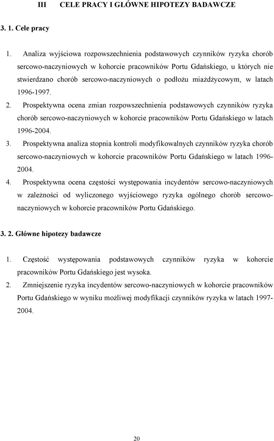 miażdżycowym, w latach 1996-1997. 2. Prospektywna ocena zmian rozpowszechnienia podstawowych czynników ryzyka chorób sercowo-naczyniowych w kohorcie pracowników Portu Gdańskiego w latach 1996-2004. 3.