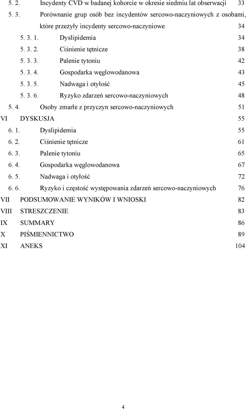 Ryzyko zdarzeń sercowo-naczyniowych 48 5. 4. Osoby zmarłe z przyczyn sercowo-naczyniowych 51 VI DYSKUSJA 55 6. 1. Dyslipidemia 55 6. 2. Ciśnienie tętnicze 61 6. 3. Palenie tytoniu 65 6. 4. Gospodarka węglowodanowa 67 6.