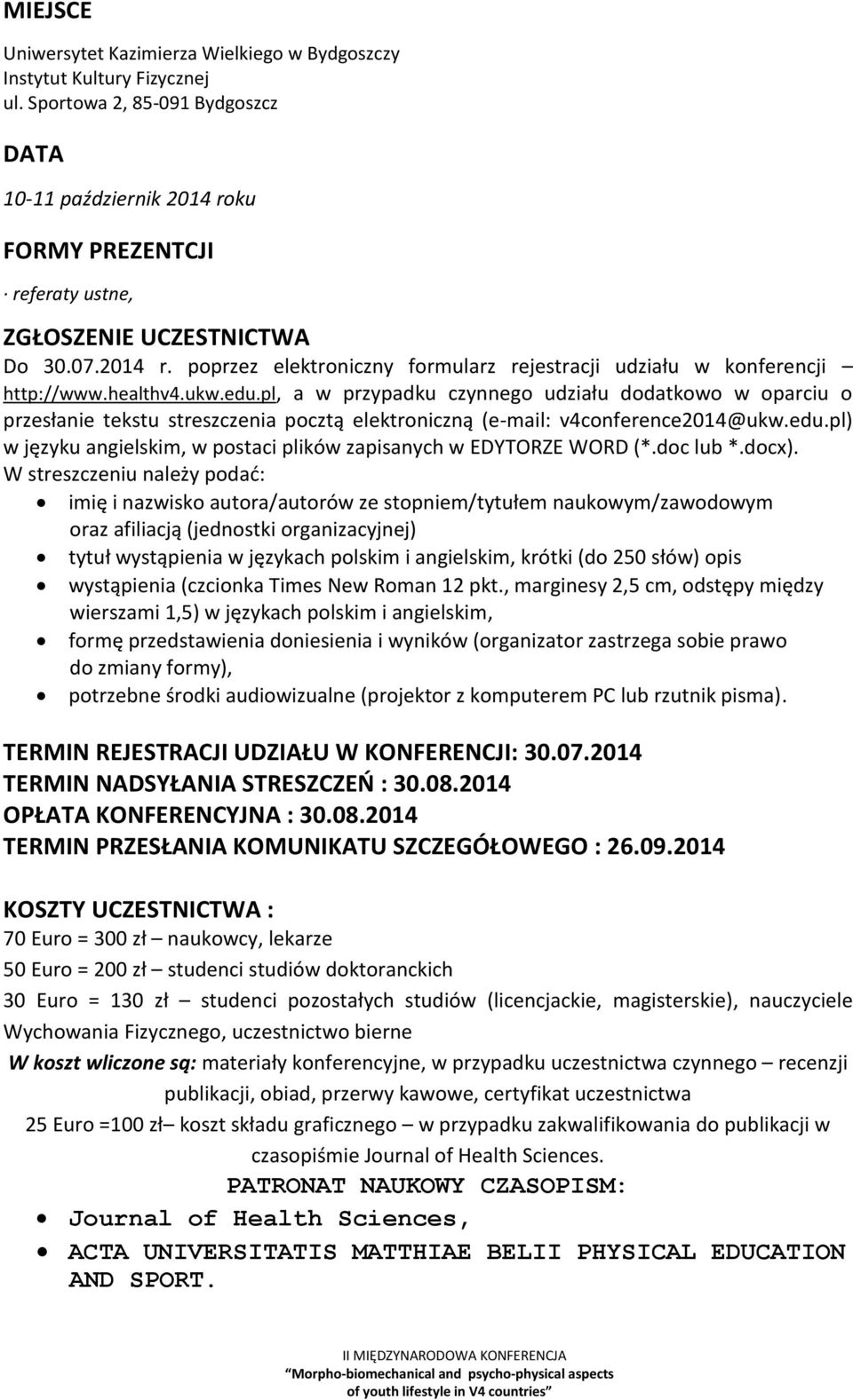 healthv4.ukw.edu.pl, a w przypadku czynnego udziału dodatkowo w oparciu o przesłanie tekstu streszczenia pocztą elektroniczną (e-mail: v4conference2014@ukw.edu.pl) w języku angielskim, w postaci plików zapisanych w EDYTORZE WORD (*.