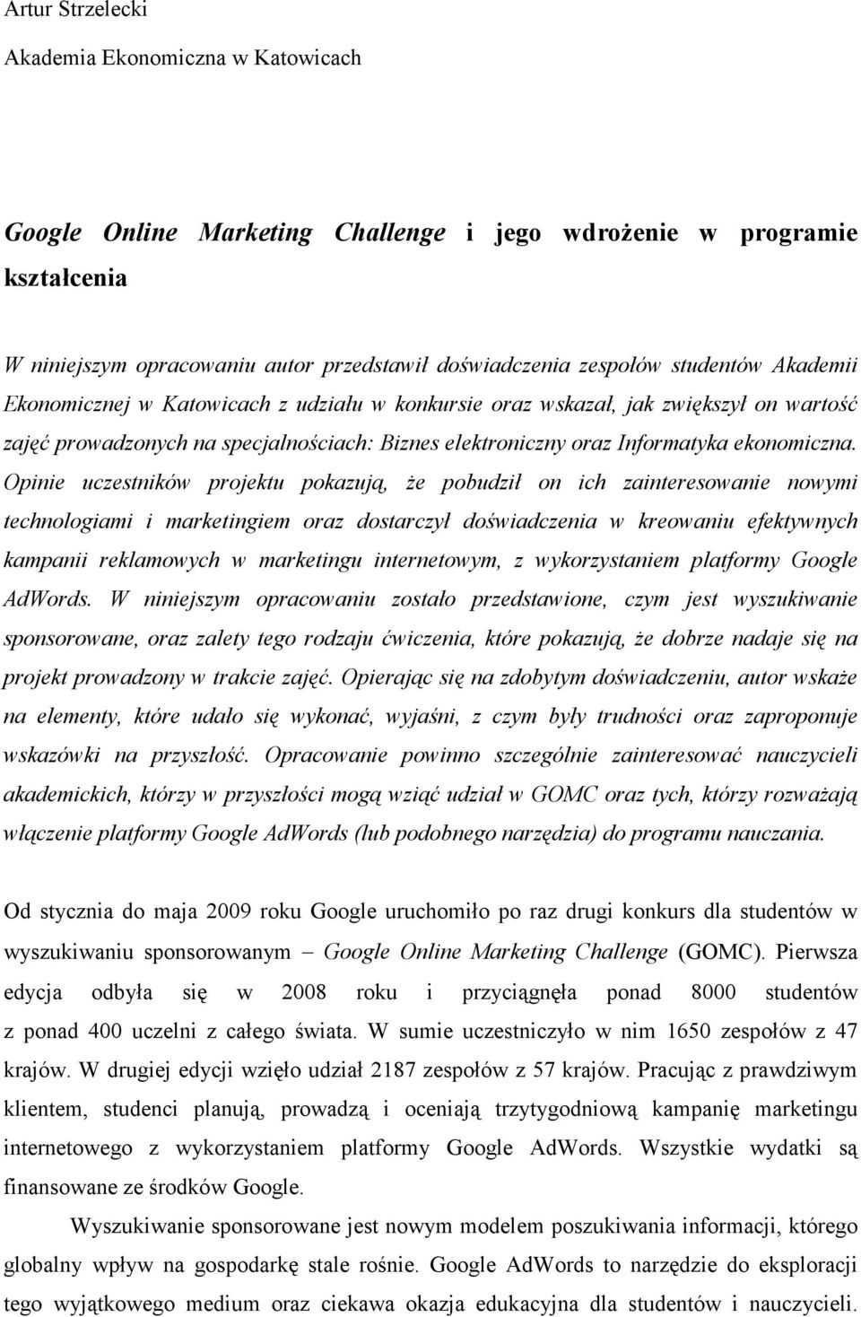 Opinie uczestników projektu pokazują, Ŝe pobudził on ich zainteresowanie nowymi technologiami i marketingiem oraz dostarczył doświadczenia w kreowaniu efektywnych kampanii reklamowych w marketingu