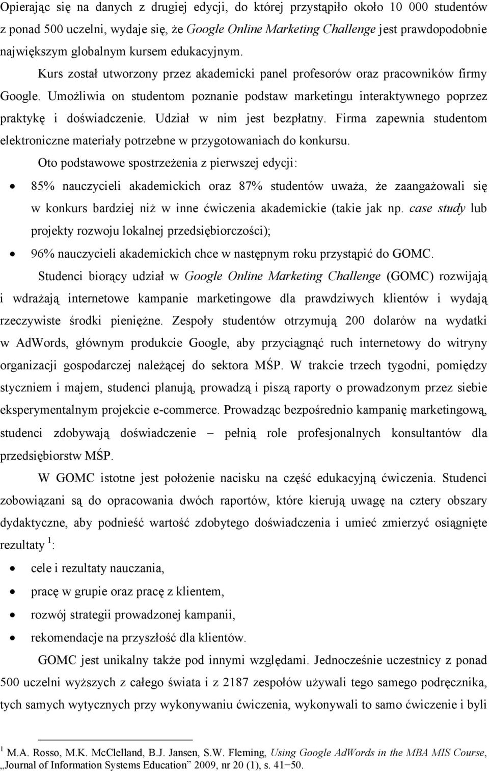 UmoŜliwia on studentom poznanie podstaw marketingu interaktywnego poprzez praktykę i doświadczenie. Udział w nim jest bezpłatny.