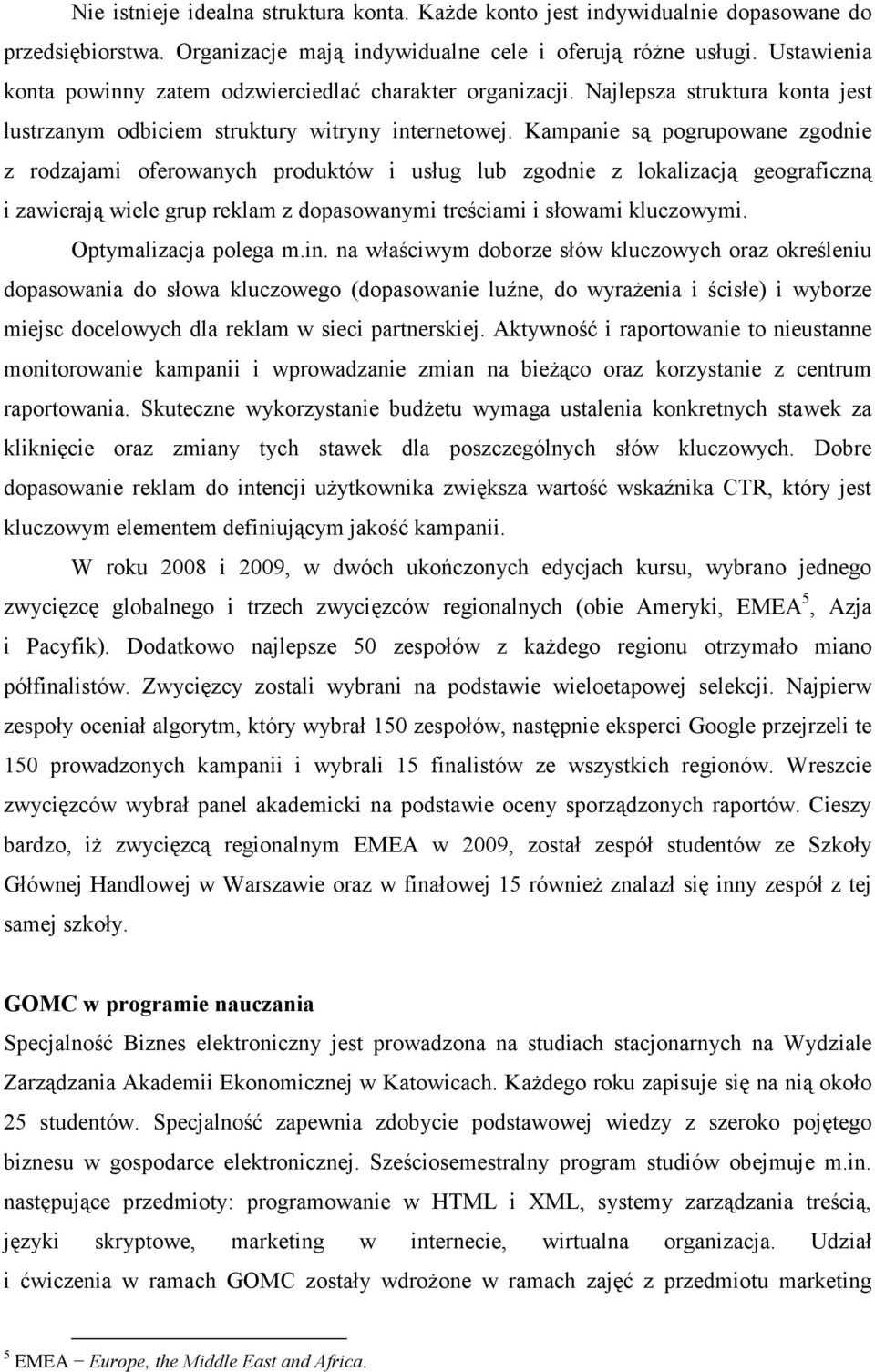 Kampanie są pogrupowane zgodnie z rodzajami oferowanych produktów i usług lub zgodnie z lokalizacją geograficzną i zawierają wiele grup reklam z dopasowanymi treściami i słowami kluczowymi.