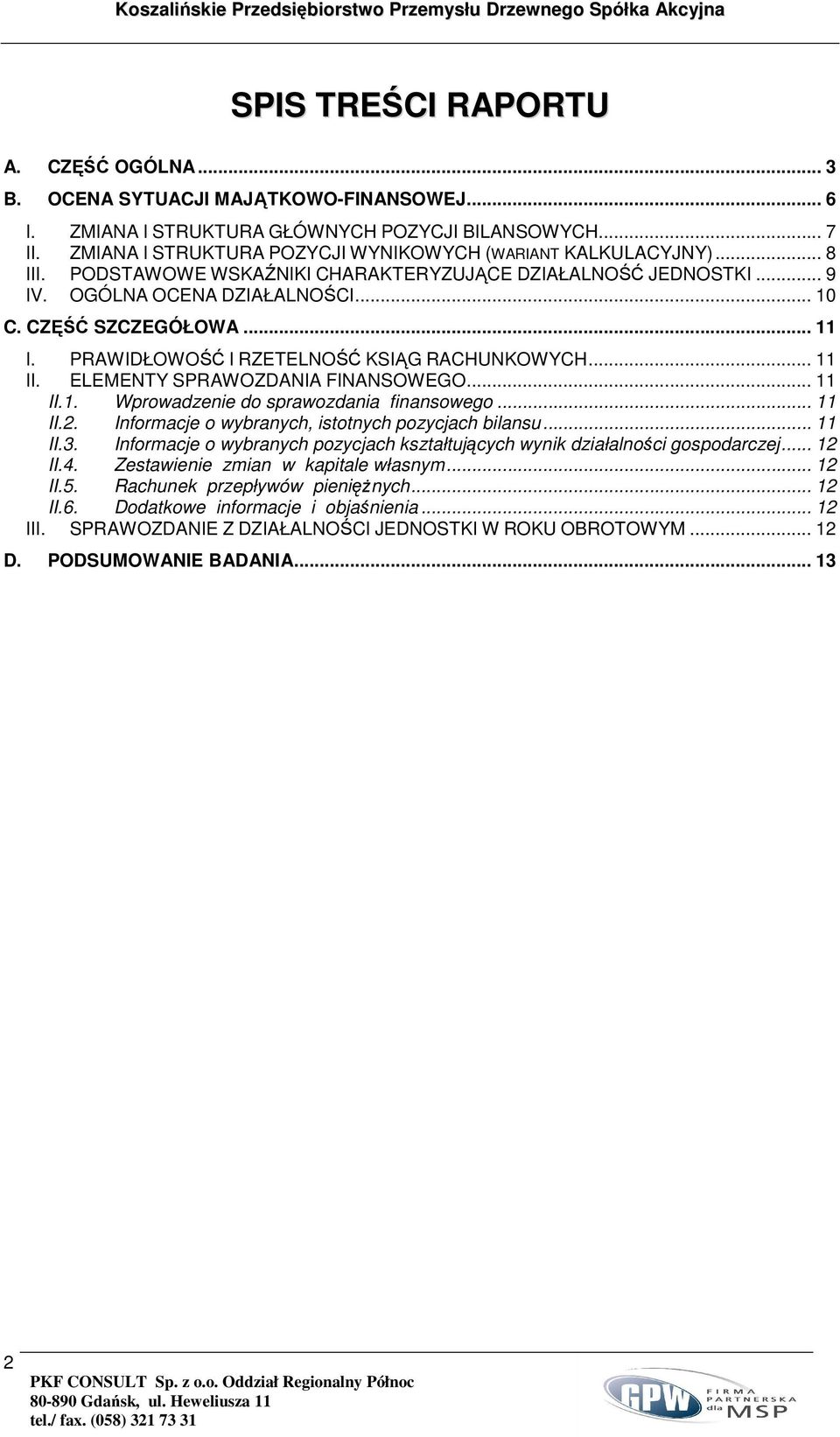 OGÓLNA OCENA DZIAŁALNOŚCI... 10 C. CZĘŚĆ SZCZEGÓŁOWA... 11 I. PRAWIDŁOWOŚĆ I RZETELNOŚĆ KSIĄG RACHUNKOWYCH... 11 II. ELEMENTY SPRAWOZDANIA FINANSOWEGO... 11 II.1. Wprowadzenie do sprawozdania finansowego.