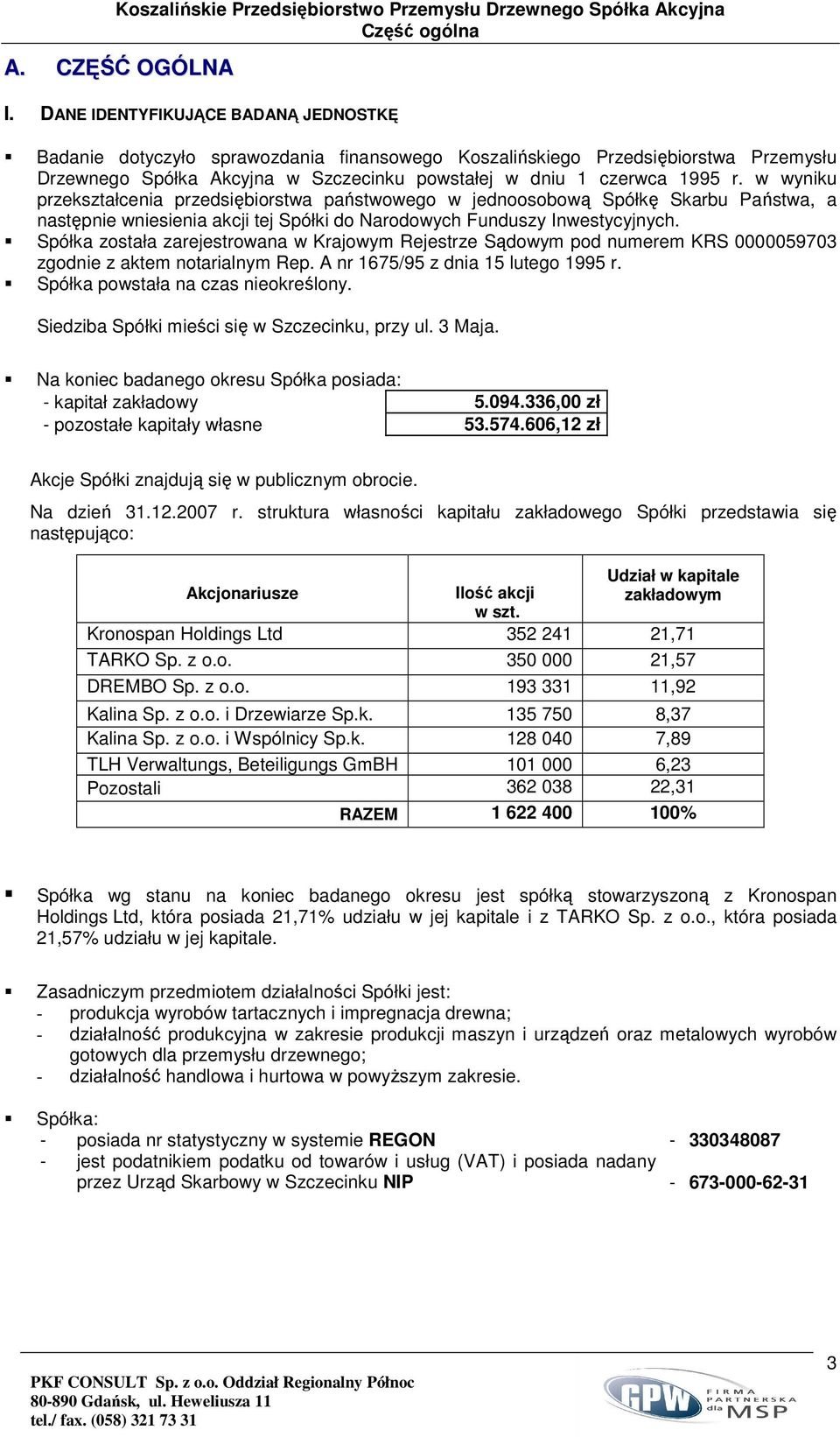 w wyniku przekształcenia przedsiębiorstwa państwowego w jednoosobową Spółkę Skarbu Państwa, a następnie wniesienia akcji tej Spółki do Narodowych Funduszy Inwestycyjnych.