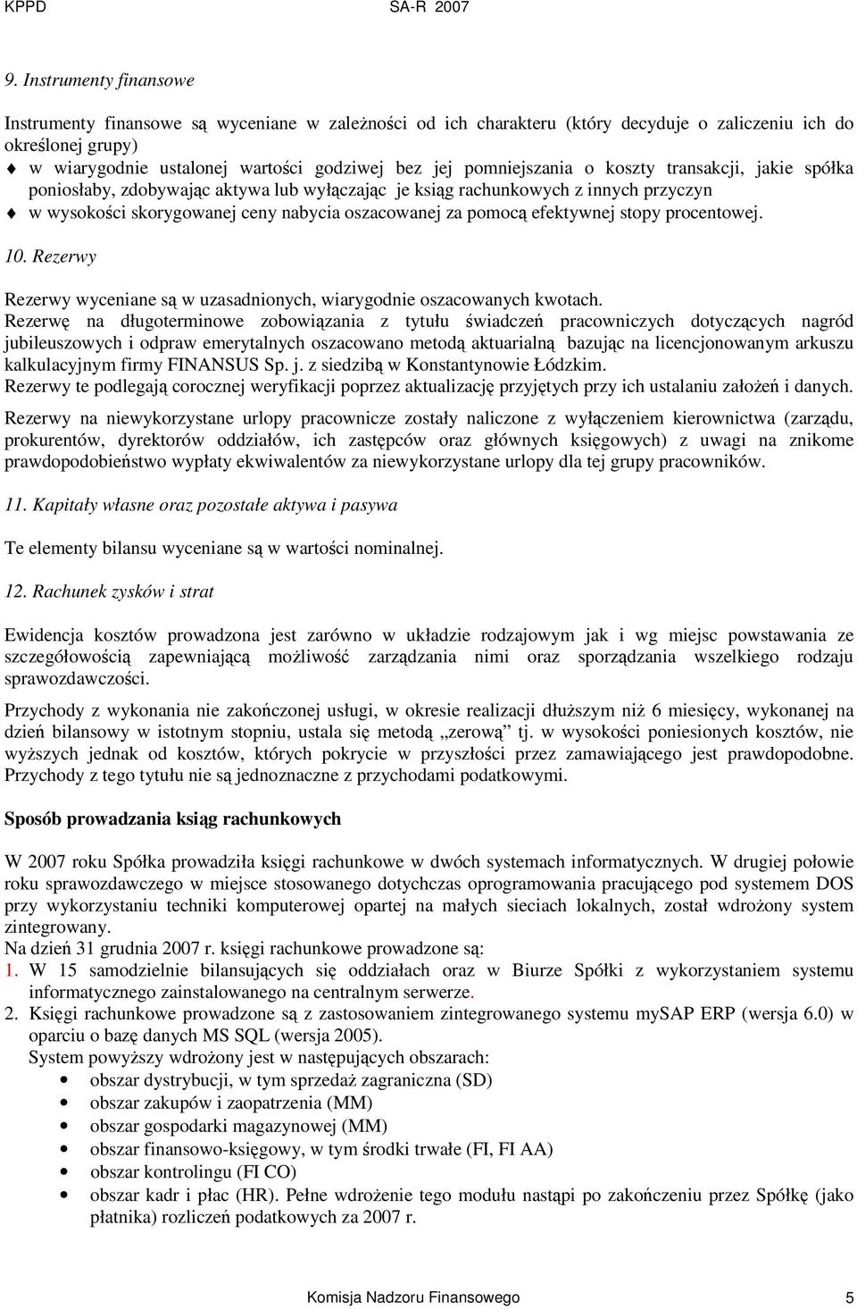 pomniejszania o koszty transakcji, jakie spółka poniosłaby, zdobywajc aktywa lub wyłczajc je ksig rachunkowych z innych przyczyn w wysokoci skorygowanej ceny nabycia oszacowanej za pomoc efektywnej