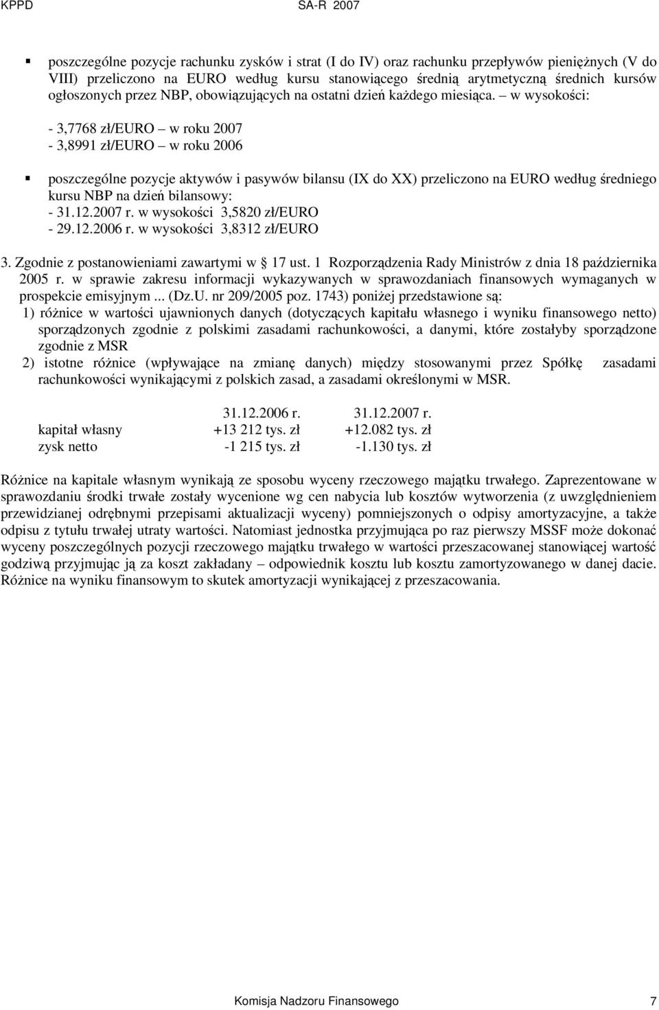 w wysokoci: - 3,7768 zł/euro w roku 2007-3,8991 zł/euro w roku 2006 poszczególne pozycje aktywów i pasywów bilansu (IX do XX) przeliczono na EURO według redniego kursu NBP na dzie bilansowy: - 31.12.