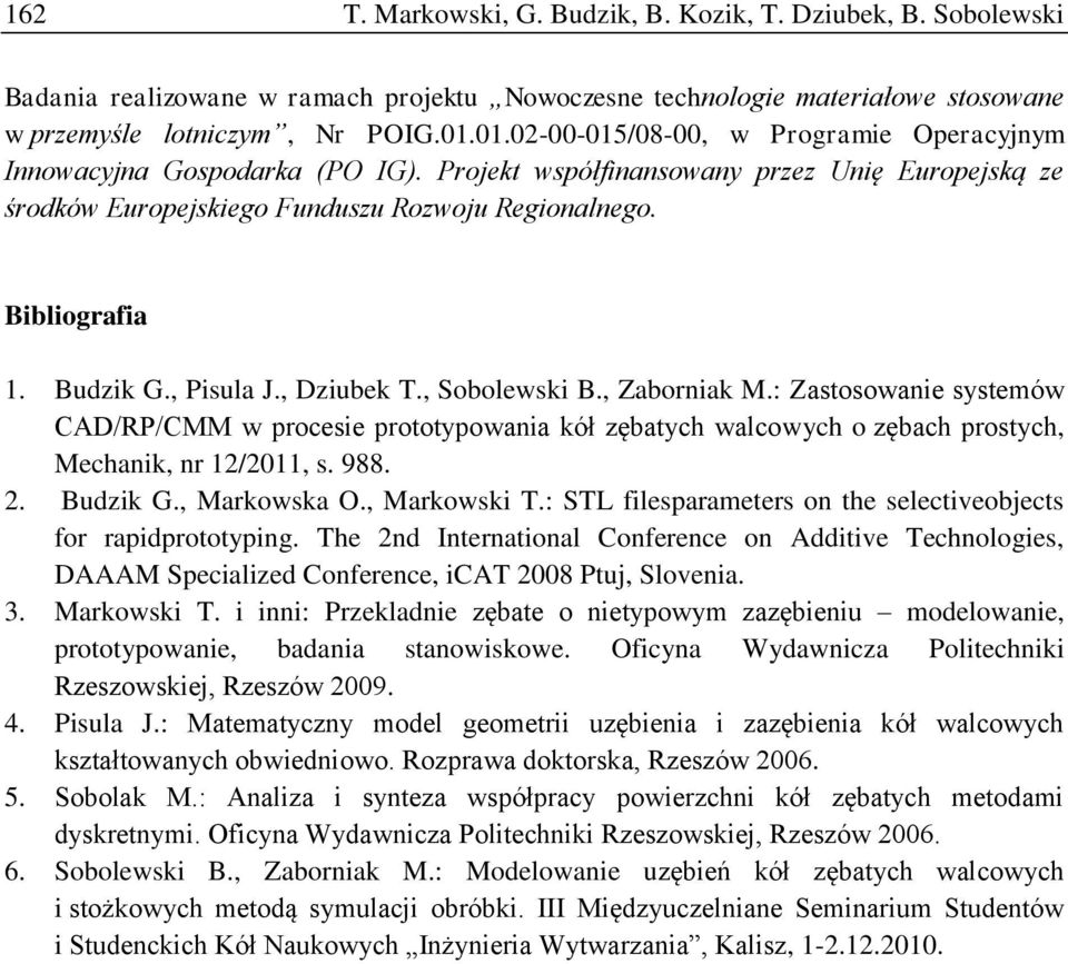 Budzik G., Pisula J., Dziubek T., Sobolewski B., Zaborniak M.: Zastosowanie systemów CAD/RP/CMM w procesie prototypowania kół zębatych walcowych o zębach prostych, Mechanik, nr 12/2011, s. 988. 2.