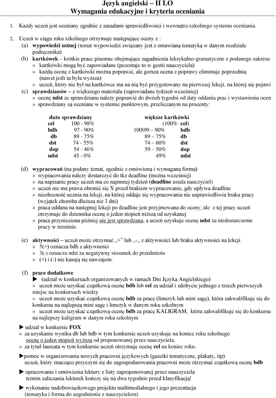 pisemne obejmujące zagadnienia leksykalno-gramatyczne z podanego zakresu» kartkówki mogą być zapowiadane (pozostaje to w gestii nauczyciela)» każdą ocenę z kartkówki można poprawić, ale gorsza ocena