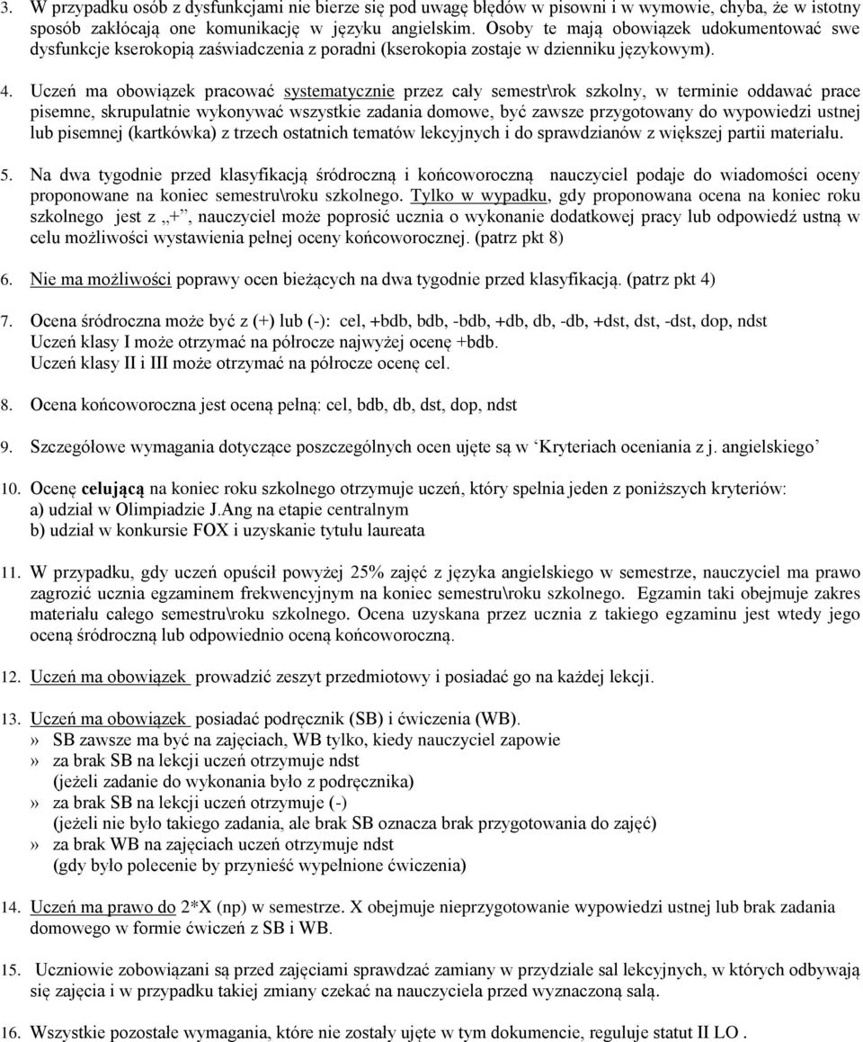 Uczeń ma obowiązek pracować systematycznie przez cały semestr\rok szkolny, w terminie oddawać prace pisemne, skrupulatnie wykonywać wszystkie zadania domowe, być zawsze przygotowany do wypowiedzi