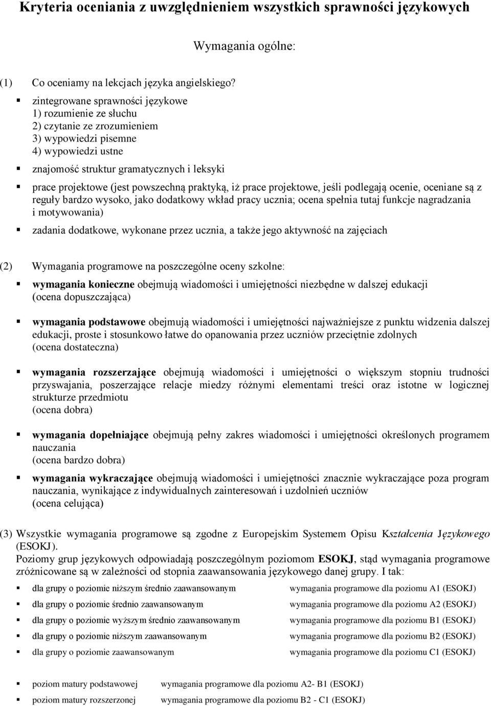 powszechną praktyką, iż prace projektowe, jeśli podlegają ocenie, oceniane są z reguły bardzo wysoko, jako dodatkowy wkład pracy ucznia; ocena spełnia tutaj funkcje nagradzania i motywowania) zadania