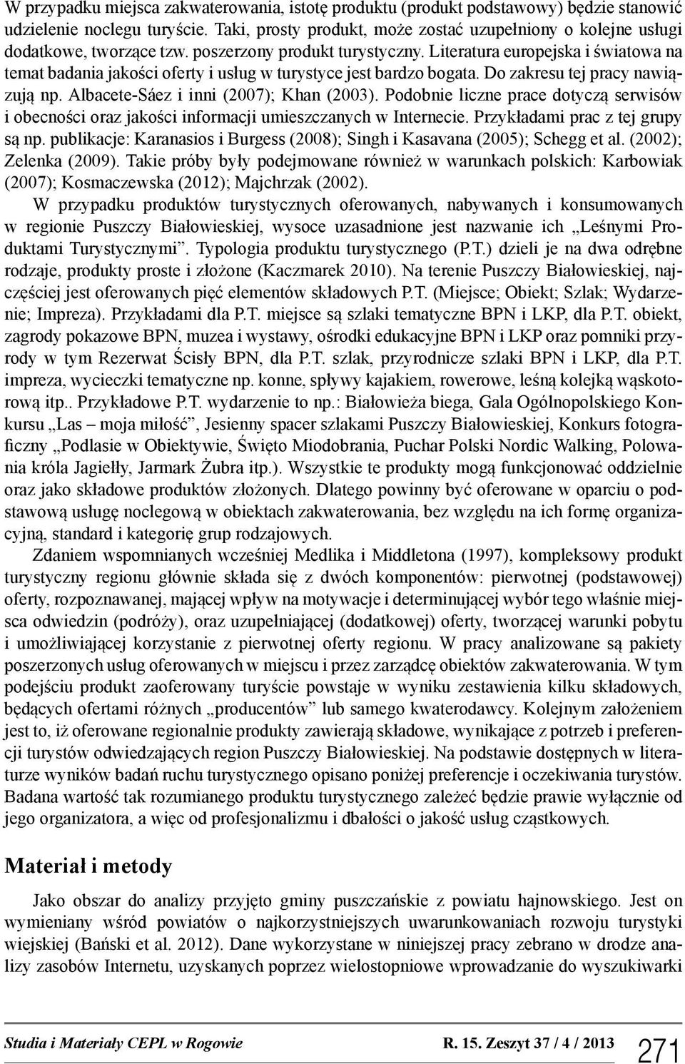 Literatura europejska i światowa na temat badania jakości oferty i usług w turystyce jest bardzo bogata. Do zakresu tej pracy nawiązują np. Albacete-Sáez i inni (2007); Khan (2003).