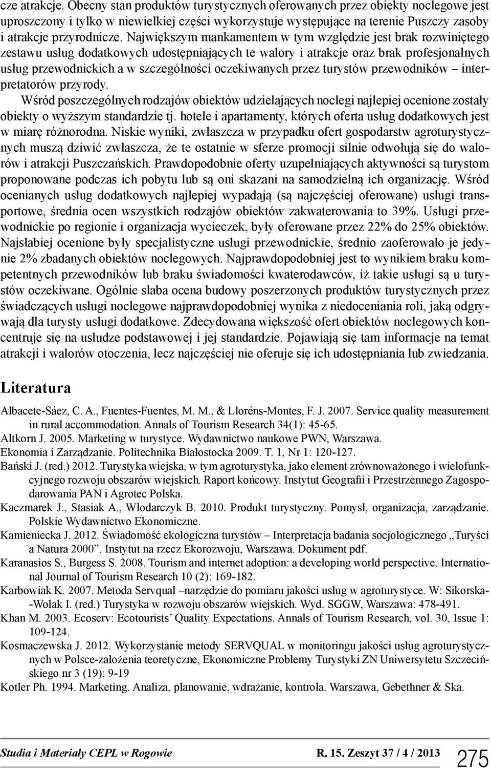 Największym mankamentem w tym względzie jest brak rozwiniętego zestawu usług dodatkowych udostępniających te walory i atrakcje oraz brak profesjonalnych usług przewodnickich a w szczególności