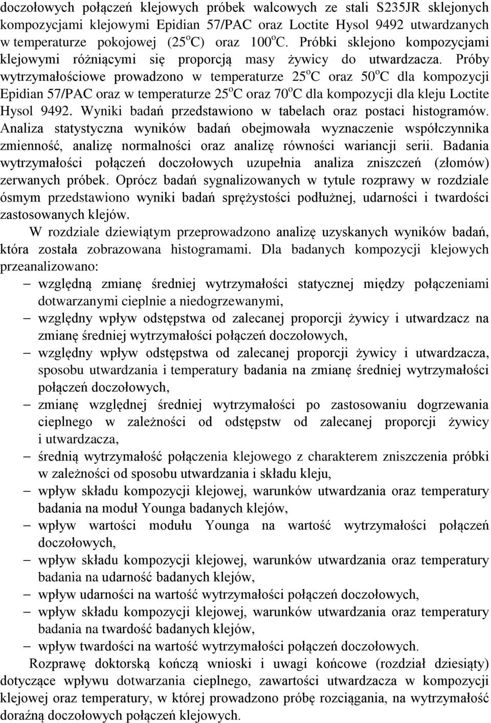 Próby wytrzymałościowe prowadzono w temperaturze 25 o C oraz 50 o C dla kompozycji Epidian 57/PAC oraz w temperaturze 25 o C oraz 70 o C dla kompozycji dla kleju Loctite Hysol 9492.