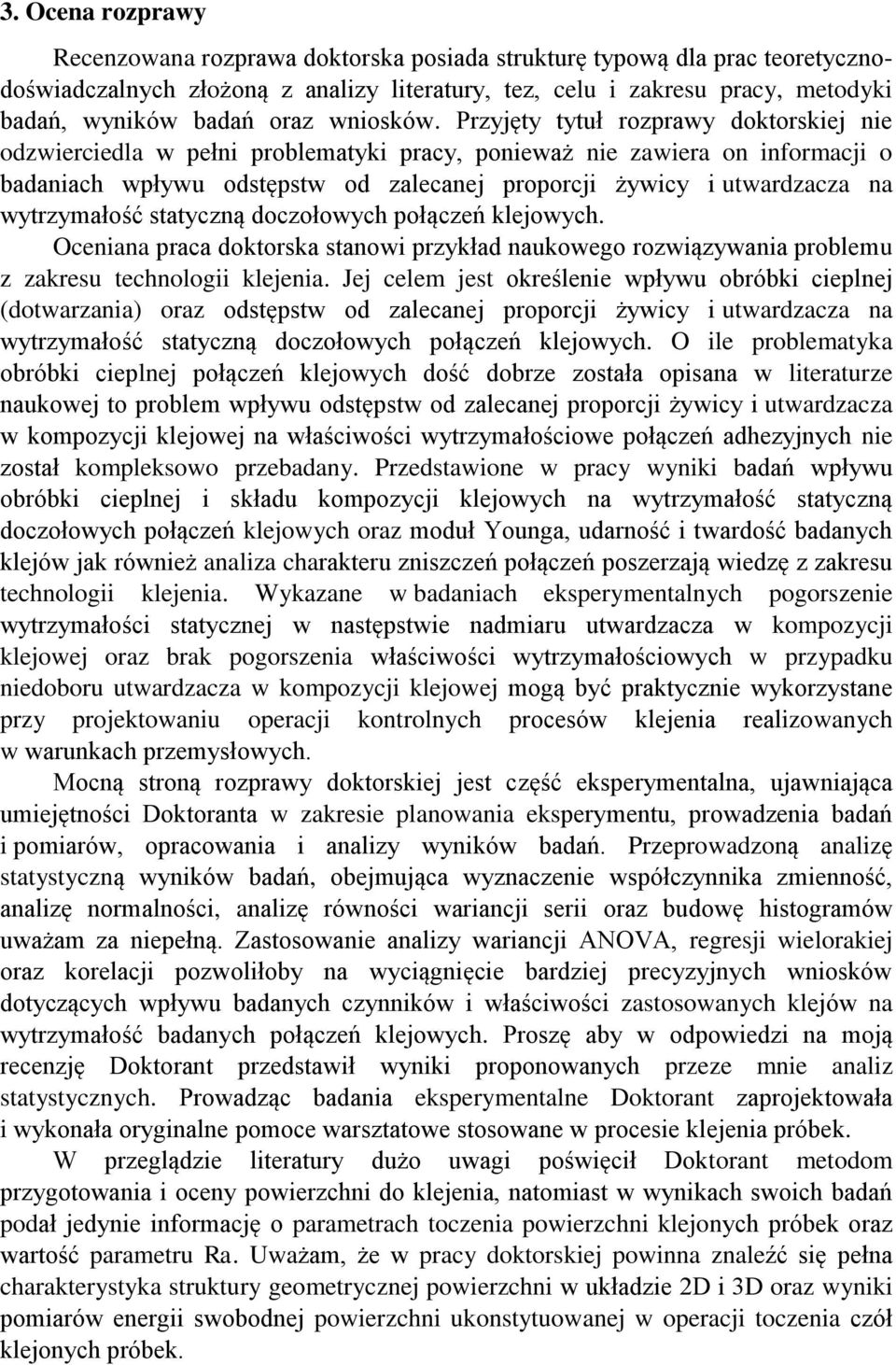 Przyjęty tytuł rozprawy doktorskiej nie odzwierciedla w pełni problematyki pracy, ponieważ nie zawiera on informacji o badaniach wpływu odstępstw od zalecanej proporcji żywicy i utwardzacza na