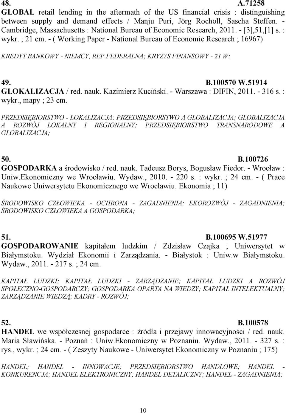 - ( Working Paper - National Bureau of Economic Research ; 16967) KREDYT BANKOWY - NIEMCY, REP.FEDERALNA; KRYZYS FINANSOWY - 21 W; 49. B.100570 W.51914 GLOKALIZACJA / red. nauk. Kazimierz Kuciński.