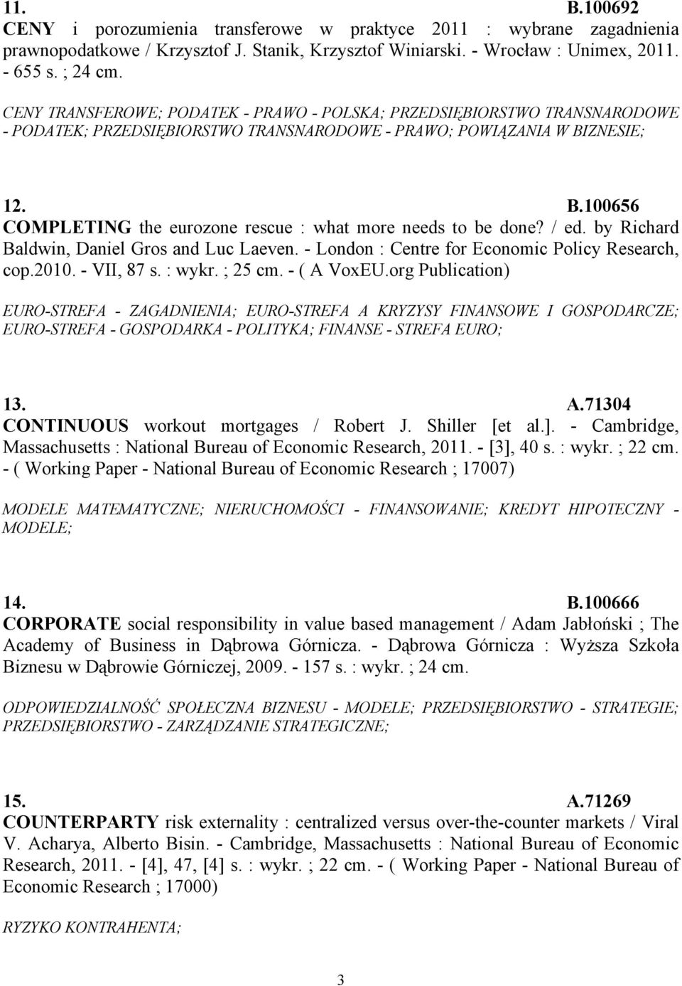 ZNESIE; 12. B.100656 COMPLETING the eurozone rescue : what more needs to be done? / ed. by Richard Baldwin, Daniel Gros and Luc Laeven. - London : Centre for Economic Policy Research, cop.2010.