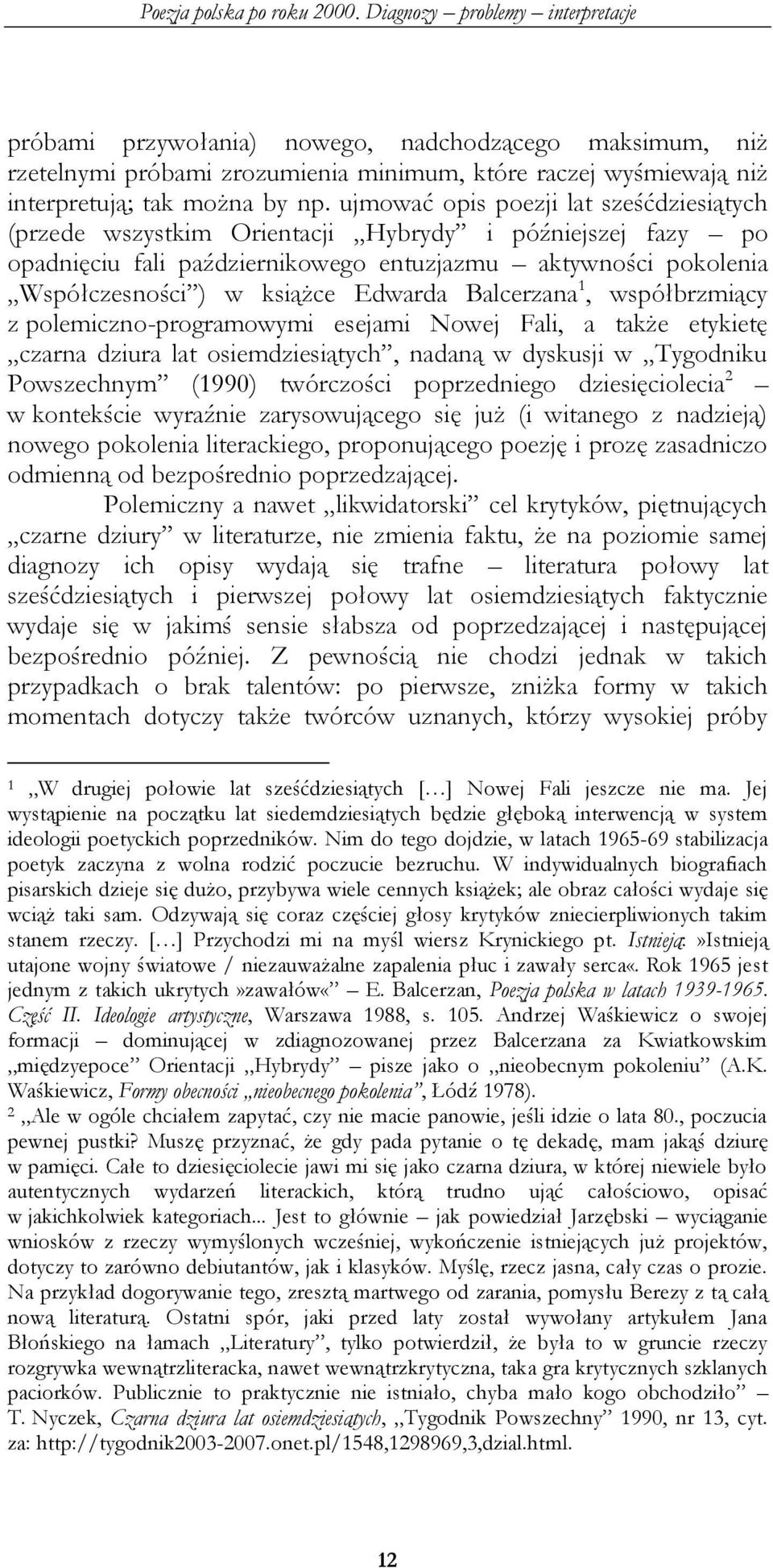 Balcerzana 1, współbrzmiący z polemiczno-programowymi esejami Nowej Fali, a także etykietę czarna dziura lat osiemdziesiątych, nadaną w dyskusji w Tygodniku Powszechnym (1990) twórczości poprzedniego