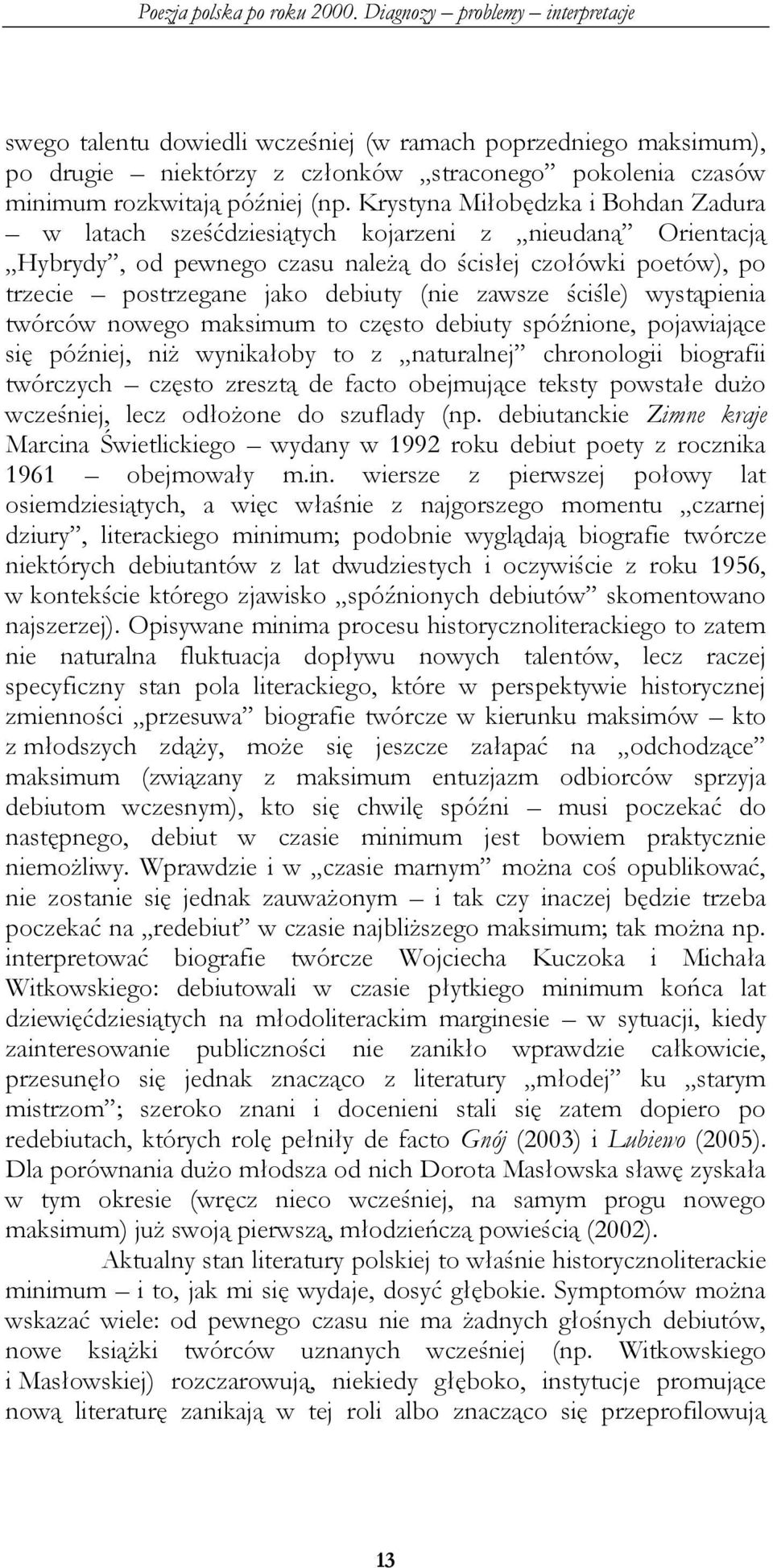 zawsze ściśle) wystąpienia twórców nowego maksimum to często debiuty spóźnione, pojawiające się później, niż wynikałoby to z naturalnej chronologii biografii twórczych często zresztą de facto