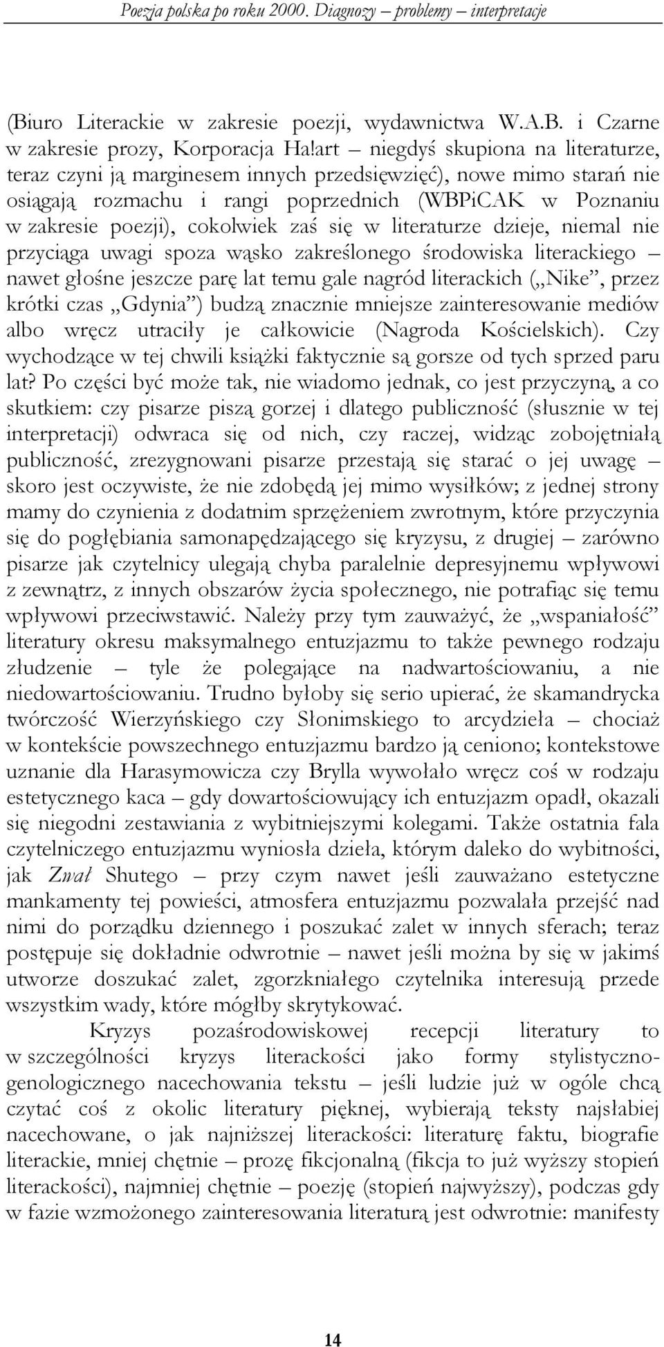 się w literaturze dzieje, niemal nie przyciąga uwagi spoza wąsko zakreślonego środowiska literackiego nawet głośne jeszcze parę lat temu gale nagród literackich ( Nike, przez krótki czas Gdynia )