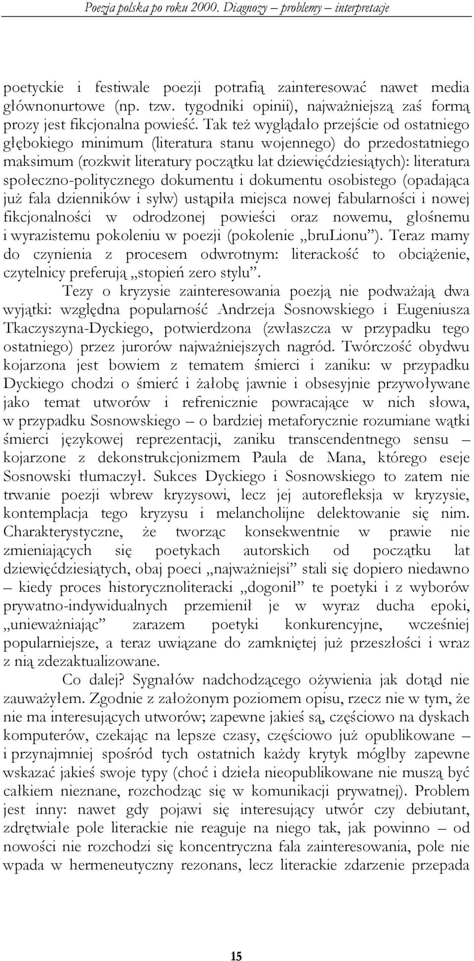 społeczno-politycznego dokumentu i dokumentu osobistego (opadająca już fala dzienników i sylw) ustąpiła miejsca nowej fabularności i nowej fikcjonalności w odrodzonej powieści oraz nowemu, głośnemu i