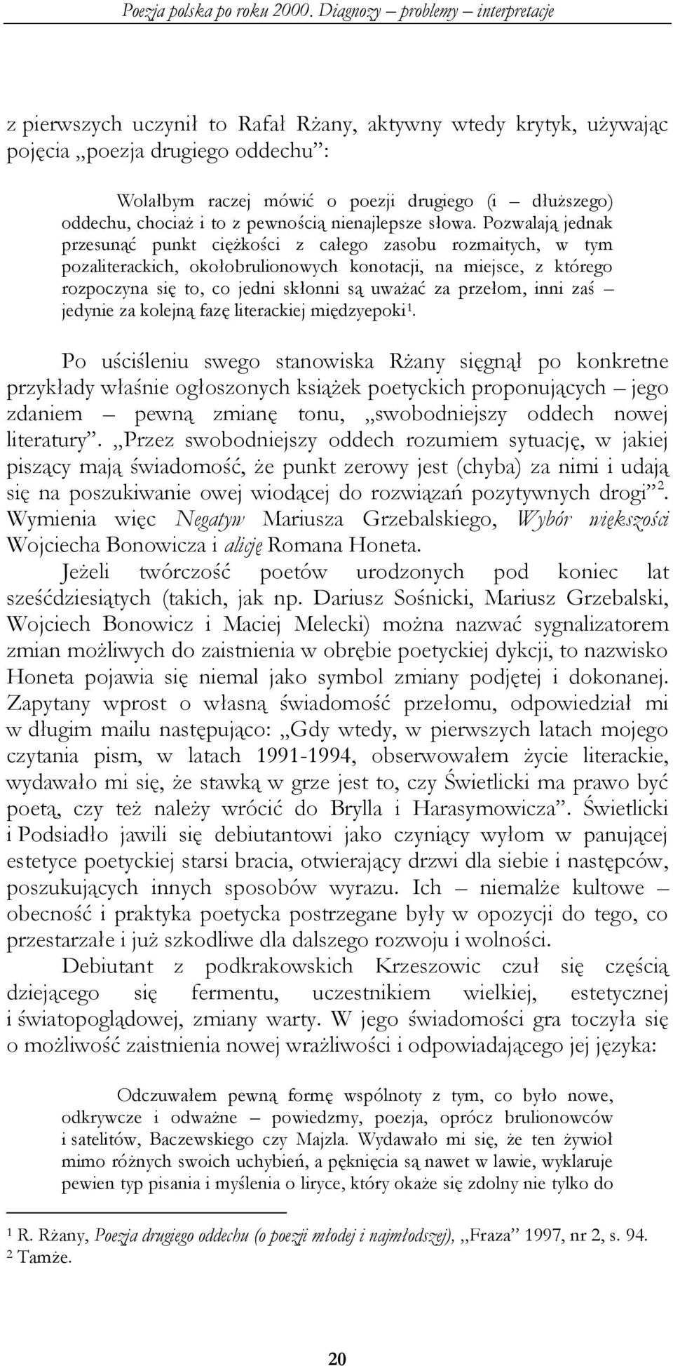 Pozwalają jednak przesunąć punkt ciężkości z całego zasobu rozmaitych, w tym pozaliterackich, okołobrulionowych konotacji, na miejsce, z którego rozpoczyna się to, co jedni skłonni są uważać za