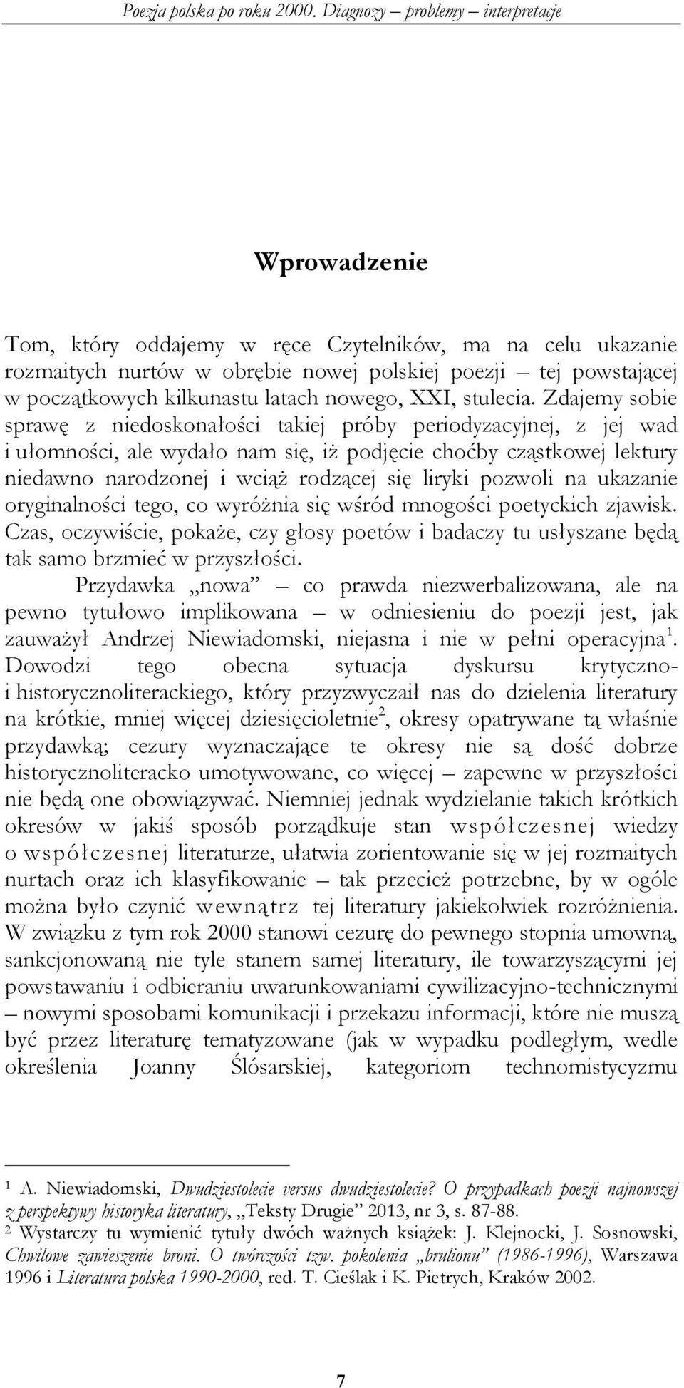 pozwoli na ukazanie oryginalności tego, co wyróżnia się wśród mnogości poetyckich zjawisk. Czas, oczywiście, pokaże, czy głosy poetów i badaczy tu usłyszane będą tak samo brzmieć w przyszłości.