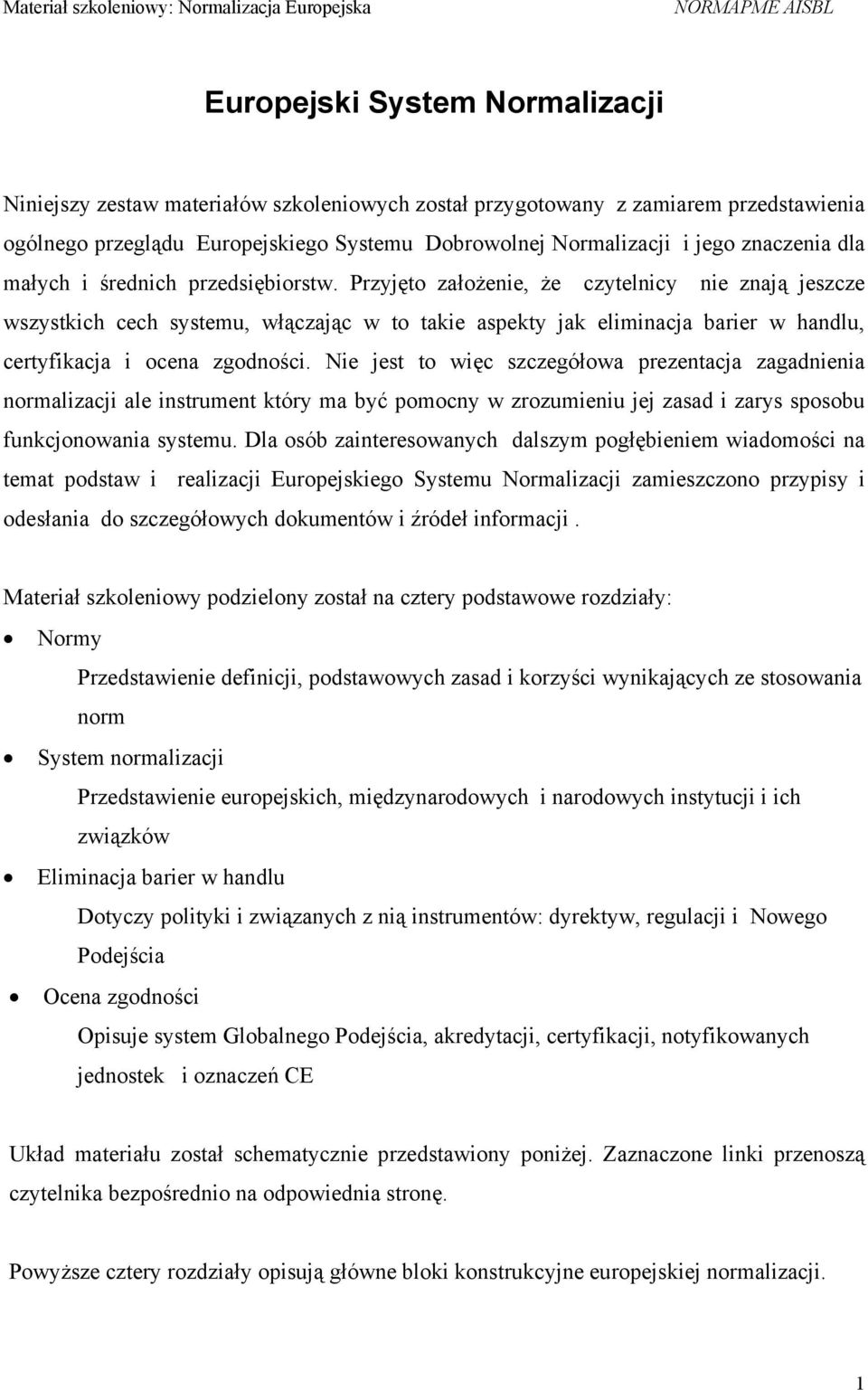 Przyjęto założenie, że czytelnicy nie znają jeszcze wszystkich cech systemu, włączając w to takie aspekty jak eliminacja barier w handlu, certyfikacja i ocena zgodności.