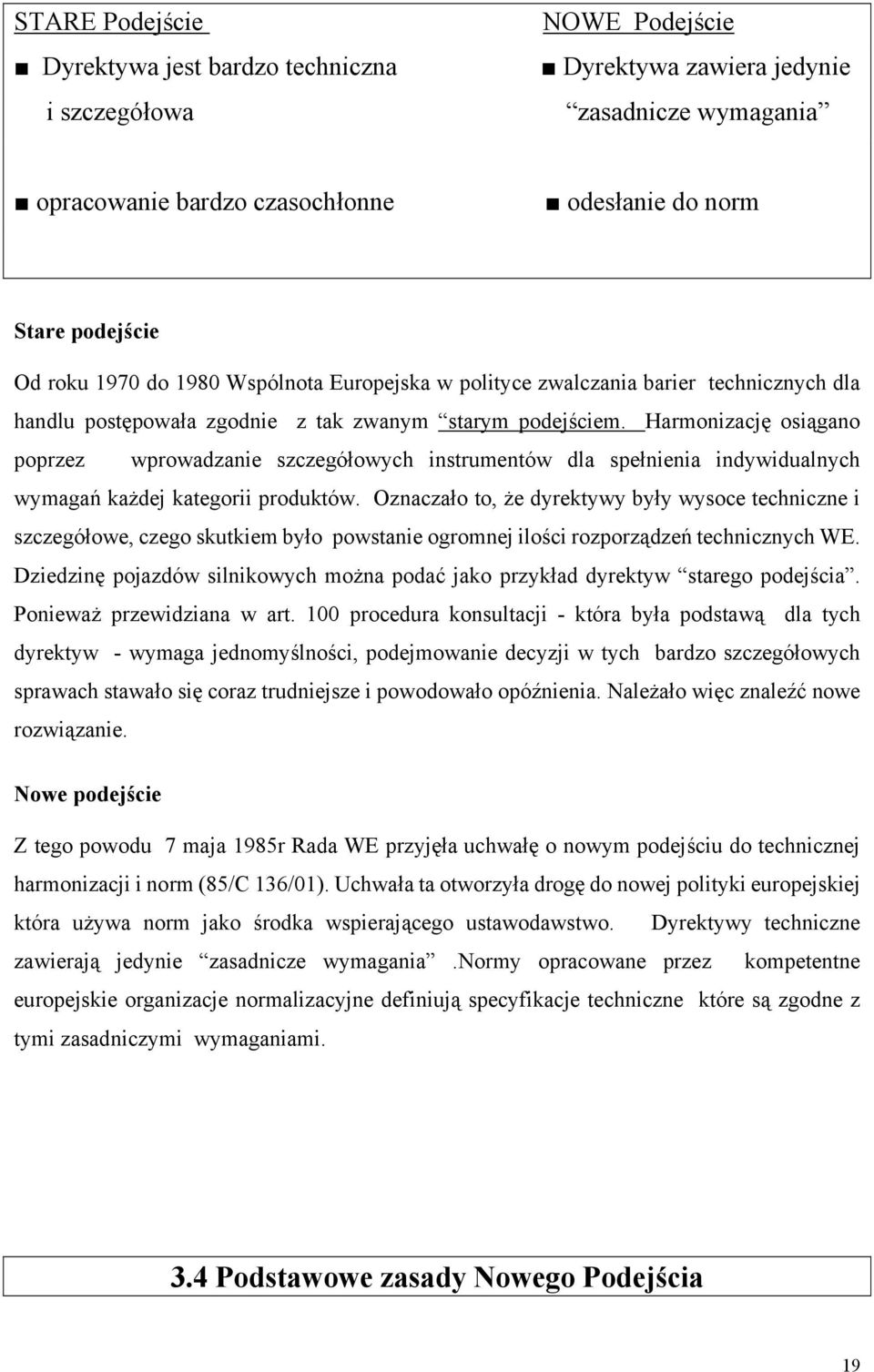 Harmonizację osiągano poprzez wprowadzanie szczegółowych instrumentów dla spełnienia indywidualnych wymagań każdej kategorii produktów.