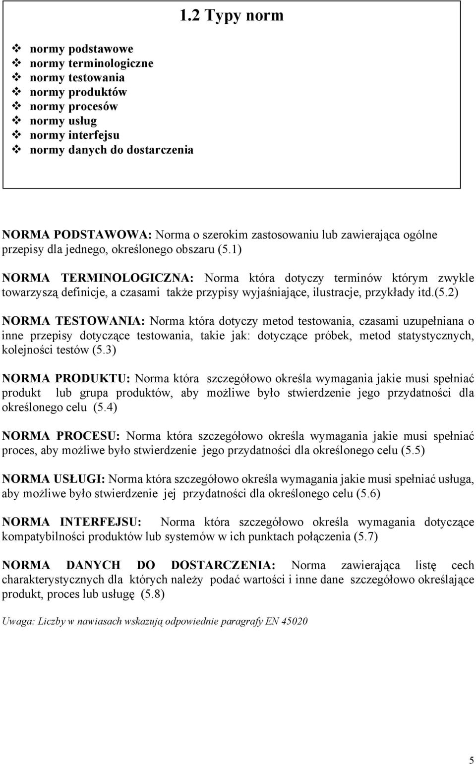 1) NORMA TERMINOLOGICZNA: Norma która dotyczy terminów którym zwykle towarzyszą definicje, a czasami także przypisy wyjaśniające, ilustracje, przykłady itd.(5.