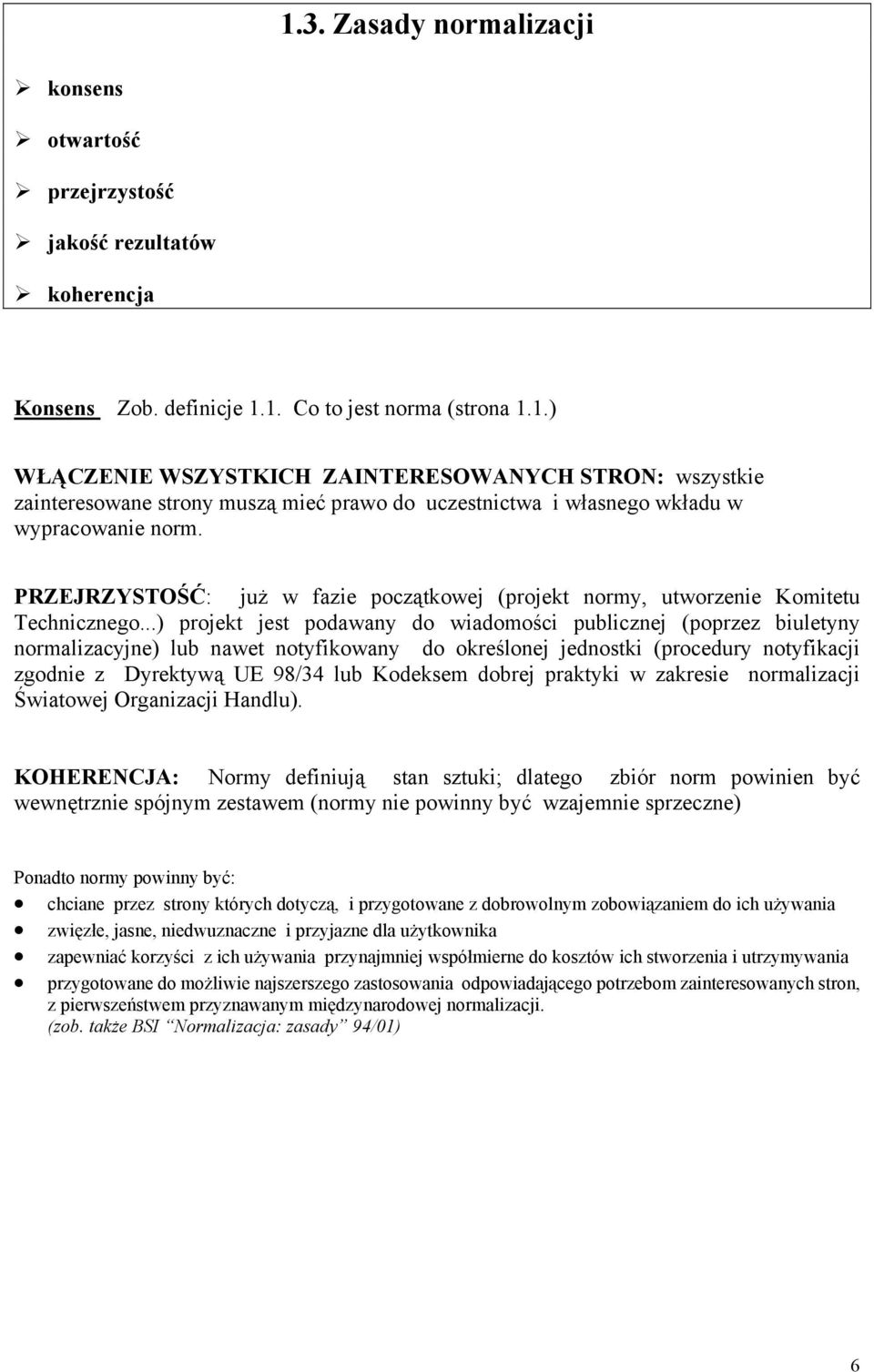 ..) projekt jest podawany do wiadomości publicznej (poprzez biuletyny normalizacyjne) lub nawet notyfikowany do określonej jednostki (procedury notyfikacji zgodnie z Dyrektywą UE 98/34 lub Kodeksem