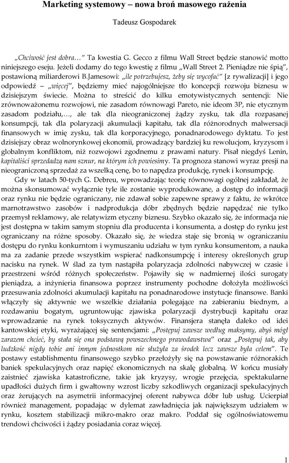 Jamesowi: ile potrzebujesz, żeby się wycofać [z rywalizacji] i jego odpowiedź więcej, będziemy mieć najogólniejsze tło koncepcji rozwoju biznesu w dzisiejszym świecie.