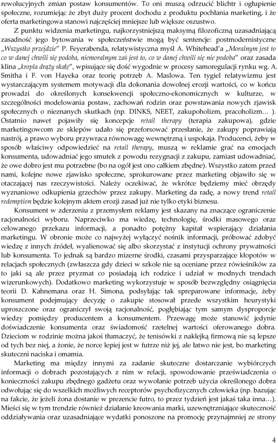 oszustwo. Z punktu widzenia marketingu, najkorzystniejszą maksymą filozoficzną uzasadniającą zasadność jego bytowania w społeczeństwie mogą być sentencje: postmodernistyczne Wszystko przejdzie P.