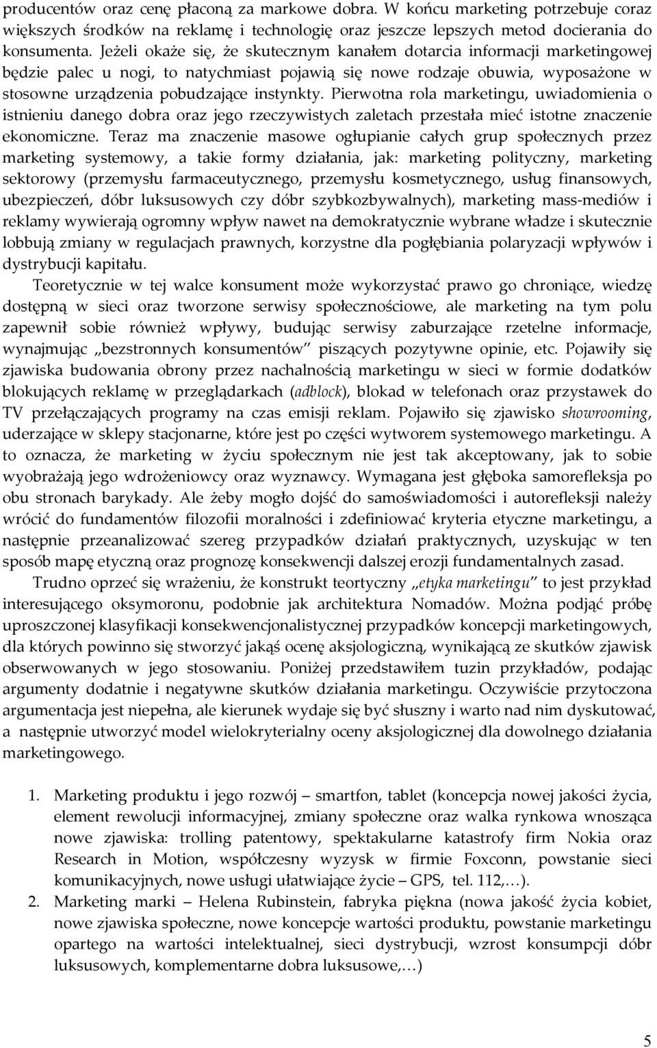 Pierwotna rola marketingu, uwiadomienia o istnieniu danego dobra oraz jego rzeczywistych zaletach przestała mieć istotne znaczenie ekonomiczne.