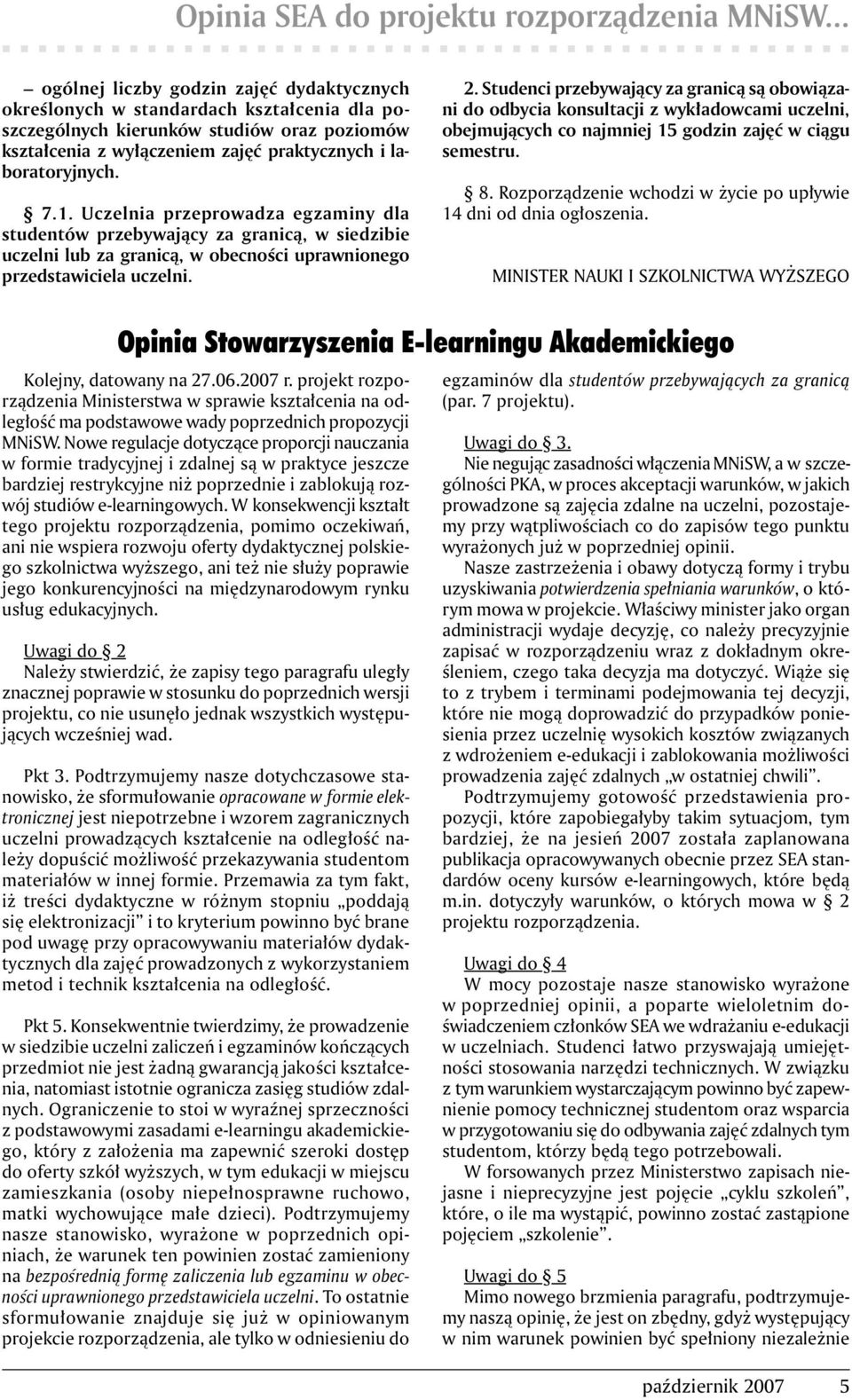 1. Uczelnia przeprowadza egzaminy dla studentów przebywający za granicą, w siedzibie uczelni lub za granicą, w obecności uprawnionego przedstawiciela uczelni. 2.